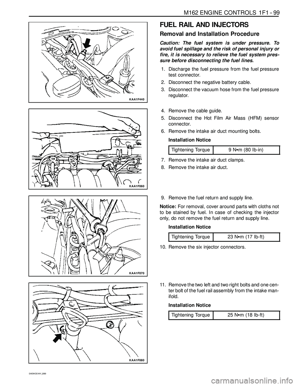 SSANGYONG KORANDO 1997 Service Service Manual M162 ENGINE CONTROLS 1F1 -- 99
D AEW OO M Y_2000
KAA1F440
FUEL RAIL AND INJECTORS
Removal and Installation Procedure
Caution: The fuel system is under pressure. To
avoid fuel spillage and the risk of SSANGYONG KORANDO 1997 Service Service Manual M162 ENGINE CONTROLS 1F1 -- 99
D AEW OO M Y_2000
KAA1F440
FUEL RAIL AND INJECTORS
Removal and Installation Procedure
Caution: The fuel system is under pressure. To
avoid fuel spillage and the risk of