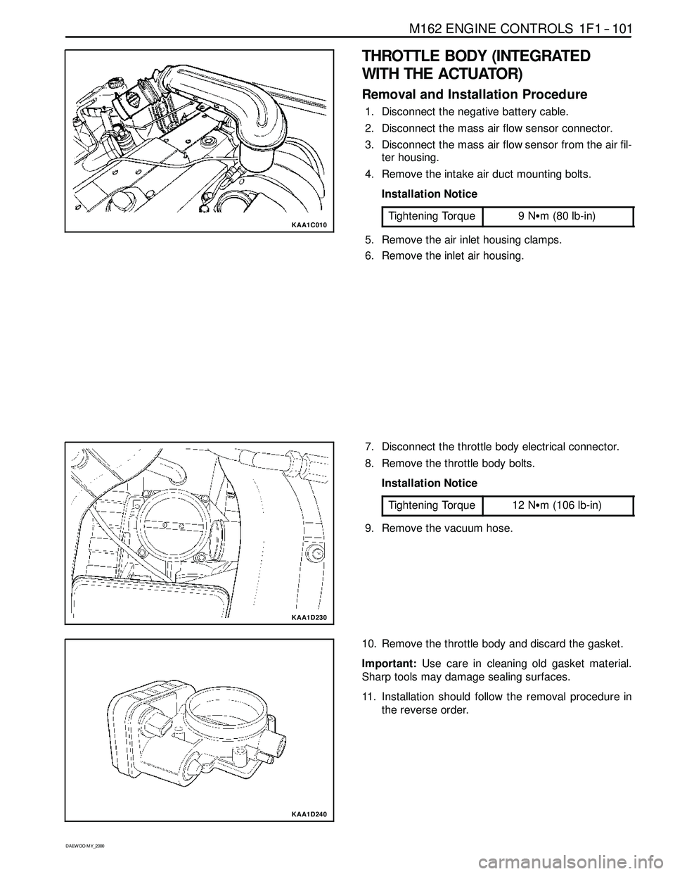SSANGYONG KORANDO 1997 Service Service Manual M162 ENGINE CONTROLS 1F1 -- 101
D AEW OO M Y_2000
KAA1C010
THROTTLE BODY (INTEGRATED
WITH THE ACTUATOR)
Removal and Installation Procedure
1. Disconnect the negative battery cable.
2. Disconnect the m SSANGYONG KORANDO 1997 Service Service Manual M162 ENGINE CONTROLS 1F1 -- 101
D AEW OO M Y_2000
KAA1C010
THROTTLE BODY (INTEGRATED
WITH THE ACTUATOR)
Removal and Installation Procedure
1. Disconnect the negative battery cable.
2. Disconnect the m