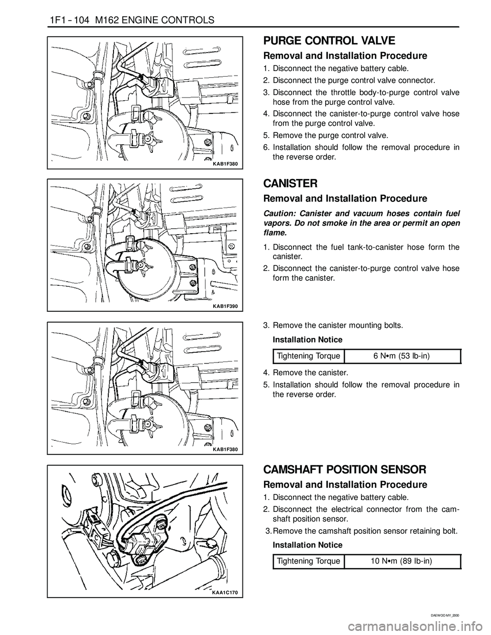 SSANGYONG KORANDO 1997 Service Repair Manual 1F1 -- 104 M162 ENGINE CONTROLS
D AEW OO M Y_2000
KAB1F380
PURGE CONTROL VALVE
Removal and Installation Procedure
1. Disconnect the negative battery cable.
2. Disconnect the purge control valve connec SSANGYONG KORANDO 1997 Service Repair Manual 1F1 -- 104 M162 ENGINE CONTROLS
D AEW OO M Y_2000
KAB1F380
PURGE CONTROL VALVE
Removal and Installation Procedure
1. Disconnect the negative battery cable.
2. Disconnect the purge control valve connec