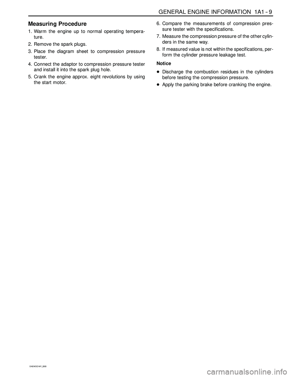 SSANGYONG KORANDO 1997 Service Repair Manual GENERAL ENGINE INFORMATION 1A1 -- 9
D AEW OO M Y_2000
Measuring Procedure
1. Warm the engine up to normal operating tempera-
ture.
2. Remove the spark plugs.
3. Place the diagram sheet to compression SSANGYONG KORANDO 1997 Service Repair Manual GENERAL ENGINE INFORMATION 1A1 -- 9
D AEW OO M Y_2000
Measuring Procedure
1. Warm the engine up to normal operating tempera-
ture.
2. Remove the spark plugs.
3. Place the diagram sheet to compression