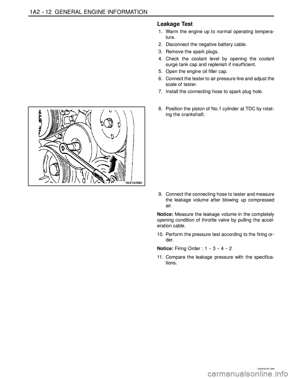 SSANGYONG KORANDO 1997 Service Manual PDF 1A2 -- 12 GENERAL ENGINE INFORMATION
D AEW OO M Y_2000
Leakage Test
1. Warm the engine up to normal operating tempera-
ture.
2. Disconnect the negative battery cable.
3. Remove the spark plugs.
4. Che SSANGYONG KORANDO 1997 Service Manual PDF 1A2 -- 12 GENERAL ENGINE INFORMATION
D AEW OO M Y_2000
Leakage Test
1. Warm the engine up to normal operating tempera-
ture.
2. Disconnect the negative battery cable.
3. Remove the spark plugs.
4. Che