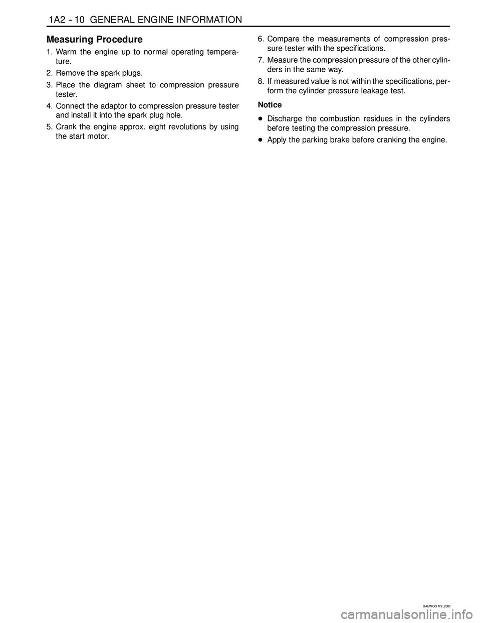 SSANGYONG KORANDO 1997 Service Repair Manual 1A2 -- 10 GENERAL ENGINE INFORMATION
D AEW OO M Y_2000
Measuring Procedure
1. Warm the engine up to normal operating tempera-
ture.
2. Remove the spark plugs.
3. Place the diagram sheet to compression SSANGYONG KORANDO 1997 Service Repair Manual 1A2 -- 10 GENERAL ENGINE INFORMATION
D AEW OO M Y_2000
Measuring Procedure
1. Warm the engine up to normal operating tempera-
ture.
2. Remove the spark plugs.
3. Place the diagram sheet to compression