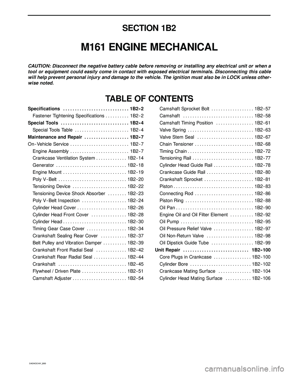 SSANGYONG KORANDO 1997 Service Owners Manual D AEW OO M Y_2000
SECTION 1B2
M161 ENGINE MECHANICAL
CAUTION: Disconnect the negative battery cable before removing or installing any electrical unit or when a
tool or equipment could easily come in c SSANGYONG KORANDO 1997 Service Owners Manual D AEW OO M Y_2000
SECTION 1B2
M161 ENGINE MECHANICAL
CAUTION: Disconnect the negative battery cable before removing or installing any electrical unit or when a
tool or equipment could easily come in c