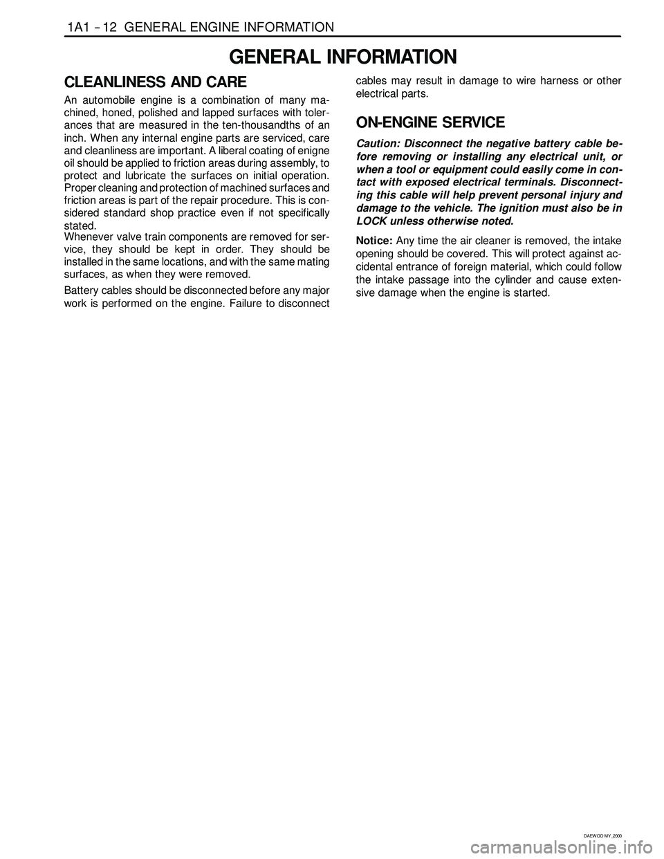 SSANGYONG KORANDO 1997 Service Owners Guide 1A1 -- 12 GENERAL ENGINE INFORMATION
D AEW OO M Y_2000
GENERAL INFORMATION
CLEANLINESS AND CARE
An automobile engine is a combination of many ma-
chined, honed, polished and lapped surfaces with toler SSANGYONG KORANDO 1997 Service Owners Guide 1A1 -- 12 GENERAL ENGINE INFORMATION
D AEW OO M Y_2000
GENERAL INFORMATION
CLEANLINESS AND CARE
An automobile engine is a combination of many ma-
chined, honed, polished and lapped surfaces with toler