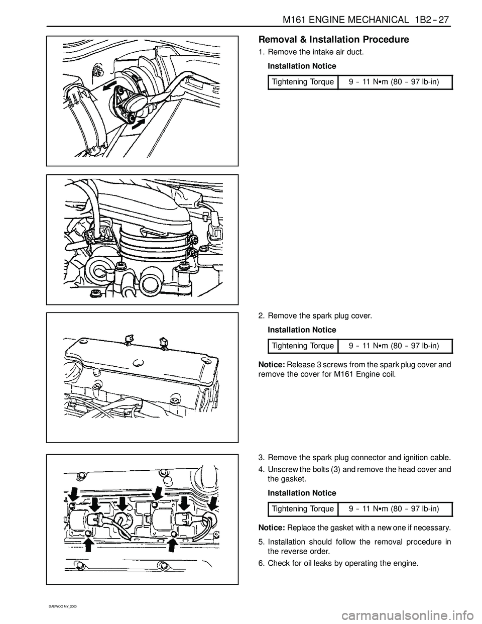 SSANGYONG KORANDO 1997 Service Manual PDF M161 ENGINE MECHANICAL 1B2 -- 27
D AEW OO M Y_2000
Removal & Installation Procedure
1. Remove the intake air duct.
Installation Notice
Tightening Torque
9--11NSm (80 -- 97 lb-in)
2. Remove the spark p SSANGYONG KORANDO 1997 Service Manual PDF M161 ENGINE MECHANICAL 1B2 -- 27
D AEW OO M Y_2000
Removal & Installation Procedure
1. Remove the intake air duct.
Installation Notice
Tightening Torque
9--11NSm (80 -- 97 lb-in)
2. Remove the spark p
