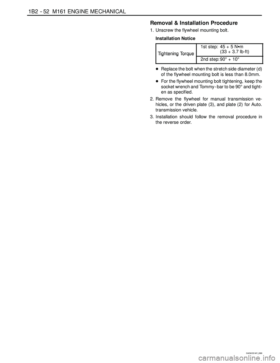 SSANGYONG KORANDO 1997 Service Repair Manual 1B2 -- 52 M161 ENGINE MECHANICAL
D AEW OO M Y_2000
Removal & Installation Procedure
1. Unscrew the flywheel mounting bolt.
Installation Notice
Ti
ghteningTo rque
1st step: 45 + 5 NSm
(33+3.7lb-ft)
Tig SSANGYONG KORANDO 1997 Service Repair Manual 1B2 -- 52 M161 ENGINE MECHANICAL
D AEW OO M Y_2000
Removal & Installation Procedure
1. Unscrew the flywheel mounting bolt.
Installation Notice
Ti
ghteningTo rque
1st step: 45 + 5 NSm
(33+3.7lb-ft)
Tig
