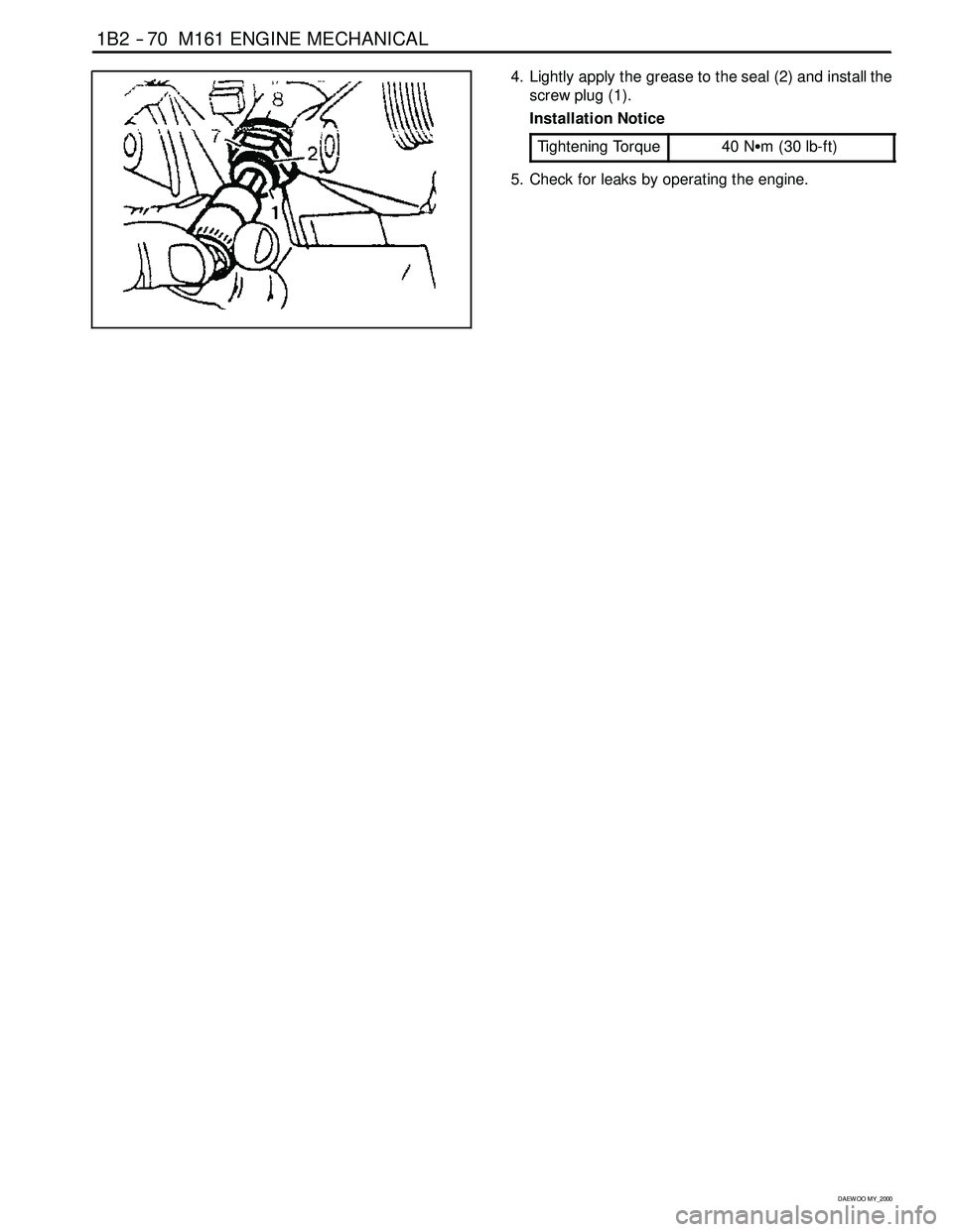 SSANGYONG KORANDO 1997  Service Manual Online 1B2 -- 70 M161 ENGINE MECHANICAL
D AEW OO M Y_2000
4. Lightly apply the grease to the seal (2) and install the
screw plug (1).
Installation Notice
Tightening Torque
40 NSm (30 lb-ft)
5. Check for leak