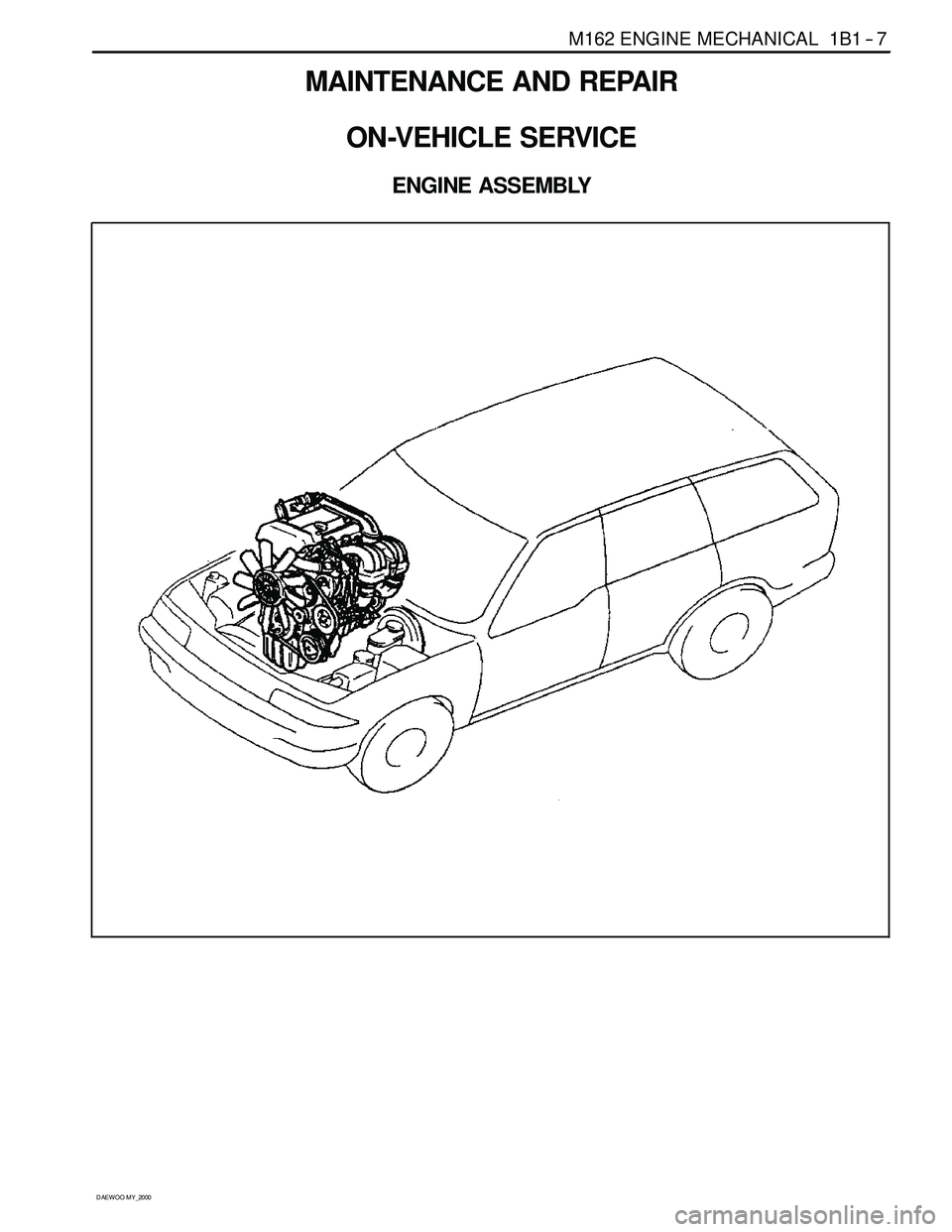 SSANGYONG KORANDO 1997 Service Owners Guide M162 ENGINE MECHANICAL 1B1 -- 7
D AEW OO M Y_2000
MAINTENANCE AND REPAIR
ON-VEHICLE SERVICE
ENGINE ASSEMBLY SSANGYONG KORANDO 1997 Service Owners Guide M162 ENGINE MECHANICAL 1B1 -- 7
D AEW OO M Y_2000
MAINTENANCE AND REPAIR
ON-VEHICLE SERVICE
ENGINE ASSEMBLY