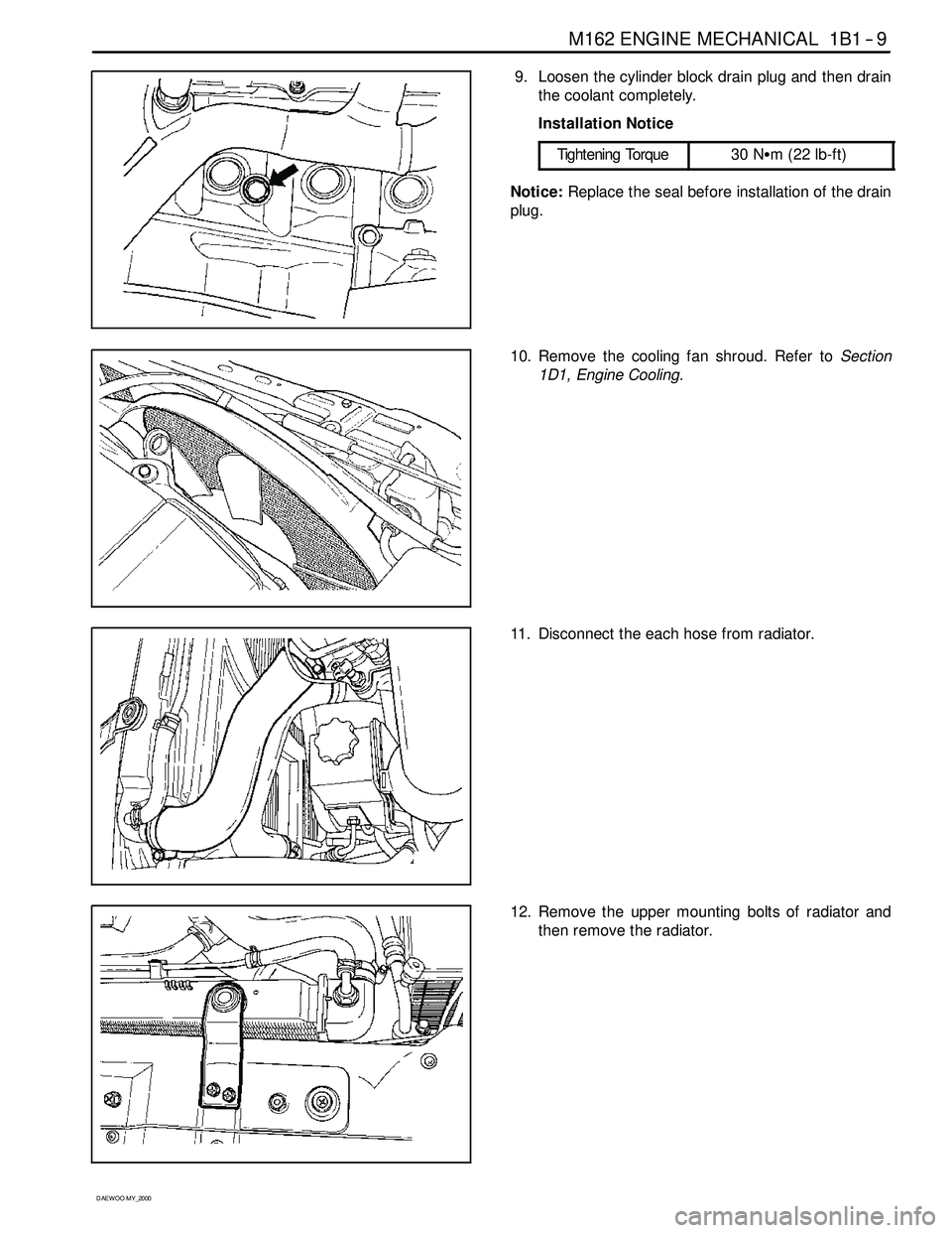 SSANGYONG KORANDO 1997  Service Service Manual M162 ENGINE MECHANICAL 1B1 -- 9
D AEW OO M Y_2000
9. Loosen the cylinder block drain plug and then drain
the coolant completely.
Installation Notice
Tightening Torque
30 NSm (22 lb-ft)
Notice:Replace 