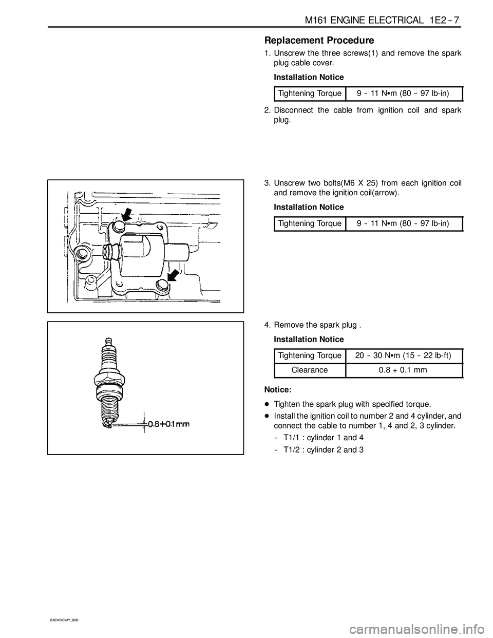 SSANGYONG KORANDO 1997 Service Repair Manual M161 ENGINE ELECTRICAL 1E 2 -- 7
D AEW OO M Y_2000
Replacement Procedure
1. Unscrew the three screws(1) and remove the spark
plug cable cover.
Installation Notice
Tightening Torque
9--11NSm (80 -- 97 SSANGYONG KORANDO 1997 Service Repair Manual M161 ENGINE ELECTRICAL 1E 2 -- 7
D AEW OO M Y_2000
Replacement Procedure
1. Unscrew the three screws(1) and remove the spark
plug cable cover.
Installation Notice
Tightening Torque
9--11NSm (80 -- 97