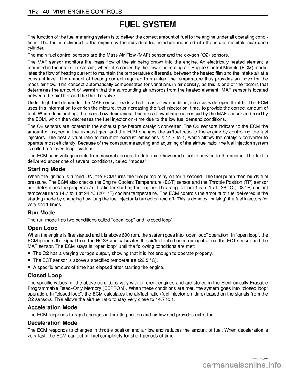 SSANGYONG KORANDO 1997 Service Manual PDF 1F2 -- 40 M161 ENGINE CONTROLS
D AEW OO M Y_2000
FUEL SYSTEM
The function of the fuel metering system is to deliver the correct amount of fuel to the engine under all operating condi-
tions. The fuel SSANGYONG KORANDO 1997 Service Manual PDF 1F2 -- 40 M161 ENGINE CONTROLS
D AEW OO M Y_2000
FUEL SYSTEM
The function of the fuel metering system is to deliver the correct amount of fuel to the engine under all operating condi-
tions. The fuel