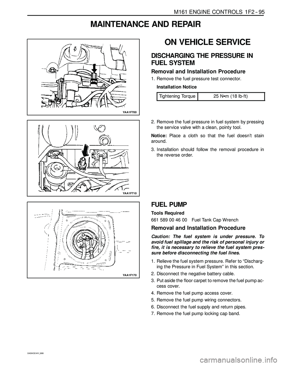 SSANGYONG KORANDO 1997 Service Owners Guide M161 ENGINE CONTROLS 1F2 -- 95
D AEW OO M Y_2000
MAINTENANCE AND REPAIR
YAA1F700
ON VEHICLE SERVICE
DISCHARGING THE PRESSURE IN
FUEL SYSTEM
Removal and Installation Procedure
1. Remove the fuel pressu SSANGYONG KORANDO 1997 Service Owners Guide M161 ENGINE CONTROLS 1F2 -- 95
D AEW OO M Y_2000
MAINTENANCE AND REPAIR
YAA1F700
ON VEHICLE SERVICE
DISCHARGING THE PRESSURE IN
FUEL SYSTEM
Removal and Installation Procedure
1. Remove the fuel pressu