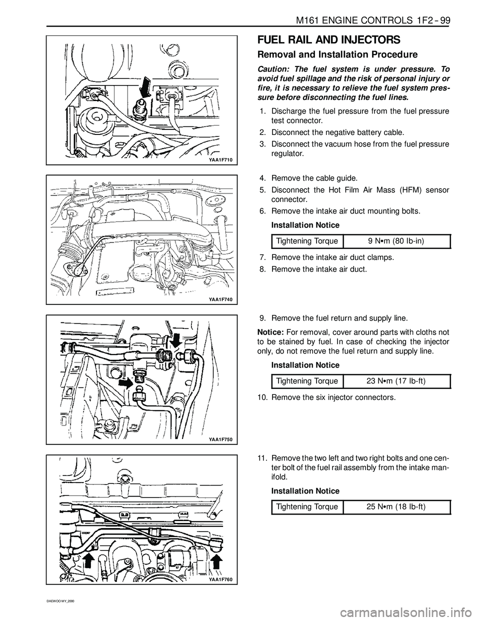 SSANGYONG KORANDO 1997 Service Repair Manual M161 ENGINE CONTROLS 1F2 -- 99
D AEW OO M Y_2000
YAA1F710
FUEL RAIL AND INJECTORS
Removal and Installation Procedure
Caution: The fuel system is under pressure. To
avoid fuel spillage and the risk of SSANGYONG KORANDO 1997 Service Repair Manual M161 ENGINE CONTROLS 1F2 -- 99
D AEW OO M Y_2000
YAA1F710
FUEL RAIL AND INJECTORS
Removal and Installation Procedure
Caution: The fuel system is under pressure. To
avoid fuel spillage and the risk of