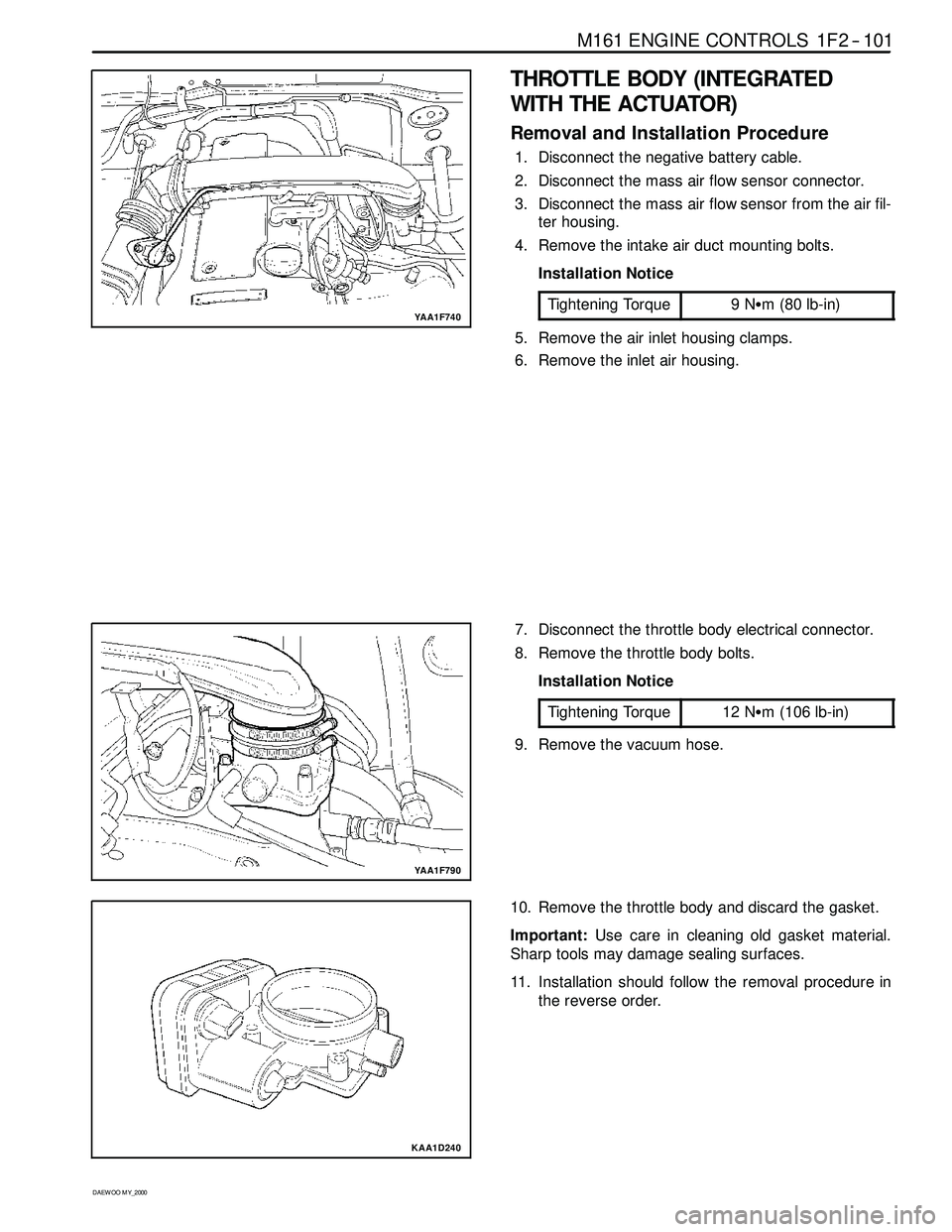 SSANGYONG KORANDO 1997 Service Repair Manual M161 ENGINE CONTROLS 1F2 -- 101
D AEW OO M Y_2000
YAA1F740
THROTTLE BODY (INTEGRATED
WITH THE ACTUATOR)
Removal and Installation Procedure
1. Disconnect the negative battery cable.
2. Disconnect the m SSANGYONG KORANDO 1997 Service Repair Manual M161 ENGINE CONTROLS 1F2 -- 101
D AEW OO M Y_2000
YAA1F740
THROTTLE BODY (INTEGRATED
WITH THE ACTUATOR)
Removal and Installation Procedure
1. Disconnect the negative battery cable.
2. Disconnect the m