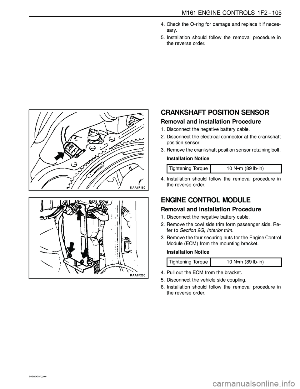 SSANGYONG KORANDO 1997 Service Owners Guide M161 ENGINE CONTROLS 1F2 -- 105
D AEW OO M Y_2000
4. Check the O-ring for damage and replace it if neces-
sary.
5. Installation should follow the removal procedure in
the reverse order.
KAA1F160
CRANK SSANGYONG KORANDO 1997 Service Owners Guide M161 ENGINE CONTROLS 1F2 -- 105
D AEW OO M Y_2000
4. Check the O-ring for damage and replace it if neces-
sary.
5. Installation should follow the removal procedure in
the reverse order.
KAA1F160
CRANK