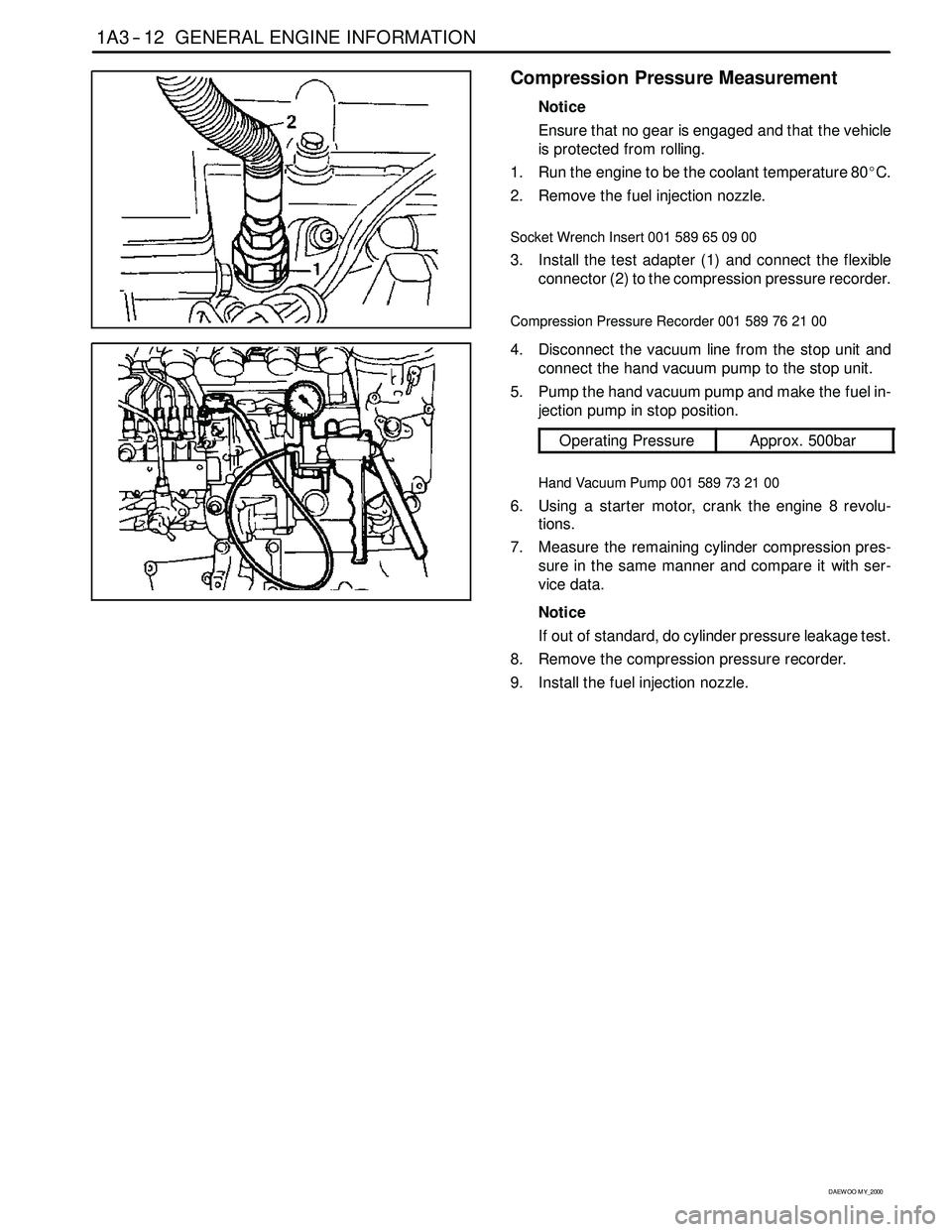 SSANGYONG KORANDO 1997 Service Repair Manual 1A3 -- 12 GENERAL ENGINE INFORMATION
D AEW OO M Y_2000
Compression Pressure Measurement
Notice
Ensure that no gear is engaged and that the vehicle
is protected from rolling.
1. Run the engine to be th SSANGYONG KORANDO 1997 Service Repair Manual 1A3 -- 12 GENERAL ENGINE INFORMATION
D AEW OO M Y_2000
Compression Pressure Measurement
Notice
Ensure that no gear is engaged and that the vehicle
is protected from rolling.
1. Run the engine to be th