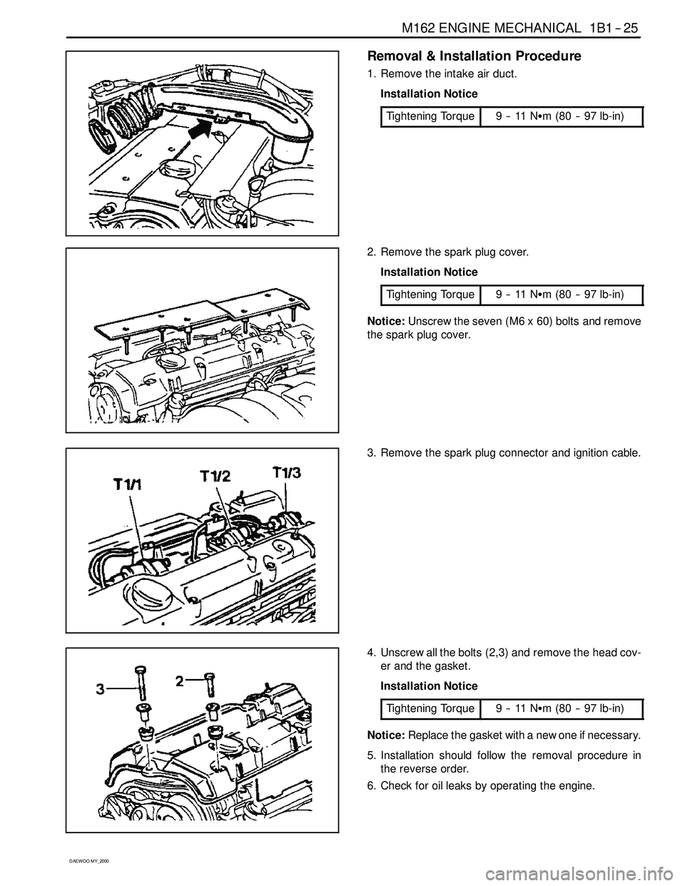 SSANGYONG KORANDO 1997  Service Repair Manual M162 ENGINE MECHANICAL 1B1 -- 25
D AEW OO M Y_2000
Removal & Installation Procedure
1. Remove the intake air duct.
Installation Notice
Tightening Torque
9--11NSm (80 -- 97 lb-in)
2. Remove the spark p