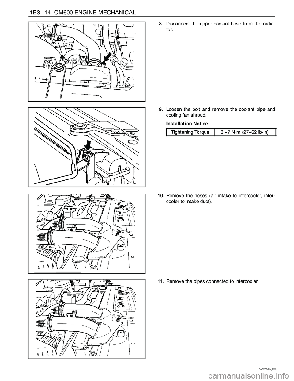 SSANGYONG KORANDO 1997 Service Manual PDF 1B3 -- 14 OM600 ENGINE MECHANICAL
D AEW OO M Y_2000
8. Disconnect the upper coolant hose from the radia-
tor.
9. Loosen the bolt and remove the coolant pipe and
cooling fan shroud.
Installation Notice SSANGYONG KORANDO 1997 Service Manual PDF 1B3 -- 14 OM600 ENGINE MECHANICAL
D AEW OO M Y_2000
8. Disconnect the upper coolant hose from the radia-
tor.
9. Loosen the bolt and remove the coolant pipe and
cooling fan shroud.
Installation Notice