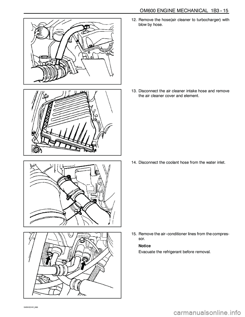 SSANGYONG KORANDO 1997 Service Manual PDF OM600 ENGINE MECHANICAL 1B3 -- 15
D AEW OO M Y_2000
12. Remove the hose(air cleaner to turbocharger) with
blow by hose.
13. Disconnect the air cleaner intake hose and remove
the air cleaner cover and SSANGYONG KORANDO 1997 Service Manual PDF OM600 ENGINE MECHANICAL 1B3 -- 15
D AEW OO M Y_2000
12. Remove the hose(air cleaner to turbocharger) with
blow by hose.
13. Disconnect the air cleaner intake hose and remove
the air cleaner cover and