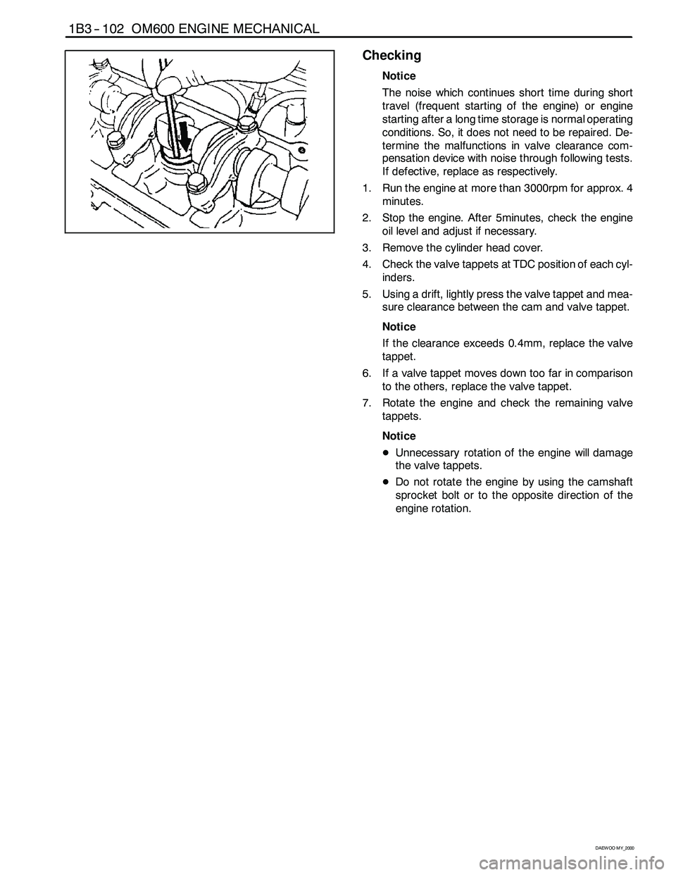 SSANGYONG KORANDO 1997 Service Repair Manual 1B3 -- 102 OM600 ENGINE MECHANICAL
D AEW OO M Y_2000
Checking
Notice
The noise which continues short time during short
travel (frequent starting of the engine) or engine
starting after a long time sto SSANGYONG KORANDO 1997 Service Repair Manual 1B3 -- 102 OM600 ENGINE MECHANICAL
D AEW OO M Y_2000
Checking
Notice
The noise which continues short time during short
travel (frequent starting of the engine) or engine
starting after a long time sto