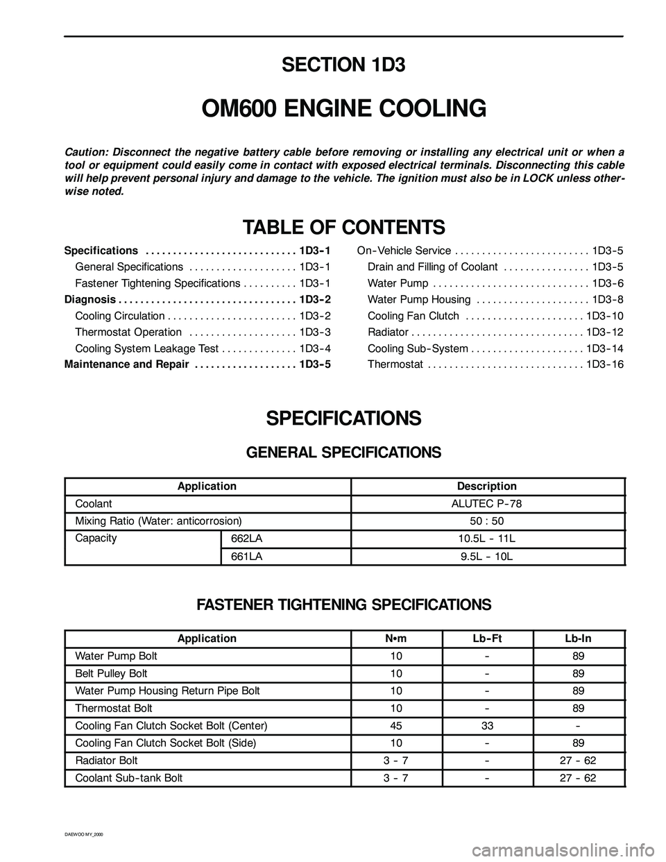 SSANGYONG KORANDO 1997  Service Service Manual D AEW OO M Y_2000
SECTION 1D3
OM600 ENGINE COOLING
Caution: Disconnect the negative battery cable before removing or installing any electrical unit or when a
tool or equipment could easily come in con
