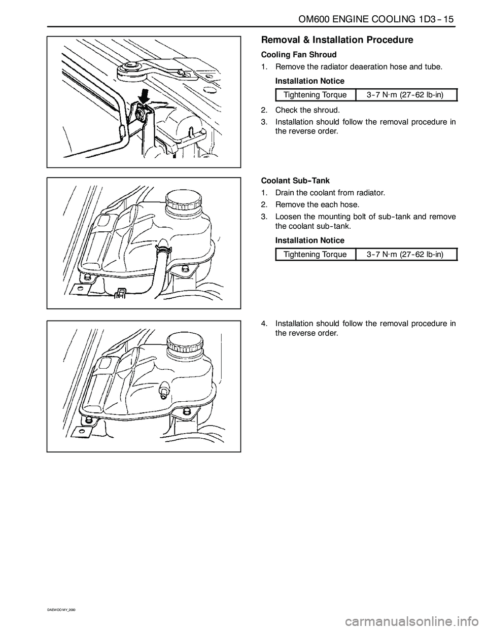 SSANGYONG KORANDO 1997  Service Repair Manual OM600 ENGINE COOLING 1D3 -- 15
D AEW OO M Y_2000
Removal & Installation Procedure
Cooling Fan Shroud
1. Remove the radiator deaeration hose and tube.
Installation Notice
Tightening Torque3--7 N∙m (2