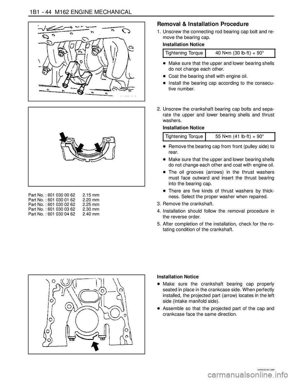 SSANGYONG KORANDO 1997 Service User Guide 1B1 -- 44 M162 ENGINE MECHANICAL
D AEW OO M Y_2000
Removal & Installation Procedure
1. Unscrew the connecting rod bearing cap bolt and re-
move the bearing cap.
Installation Notice
Tightening Torque
4 SSANGYONG KORANDO 1997 Service User Guide 1B1 -- 44 M162 ENGINE MECHANICAL
D AEW OO M Y_2000
Removal & Installation Procedure
1. Unscrew the connecting rod bearing cap bolt and re-
move the bearing cap.
Installation Notice
Tightening Torque
4