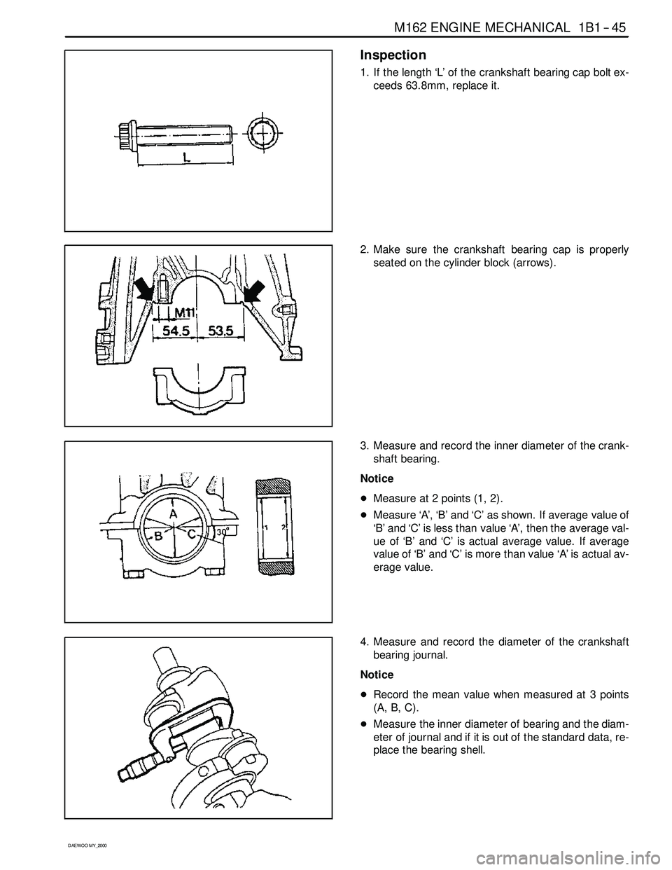 SSANGYONG KORANDO 1997 Service Manual PDF M162 ENGINE MECHANICAL 1B1 -- 45
D AEW OO M Y_2000
Inspection
1. If the length ‘L’ of the crankshaft bearing cap bolt ex-
ceeds 63.8mm, replace it.
2. Make sure the crankshaft bearing cap is prope SSANGYONG KORANDO 1997 Service Manual PDF M162 ENGINE MECHANICAL 1B1 -- 45
D AEW OO M Y_2000
Inspection
1. If the length ‘L’ of the crankshaft bearing cap bolt ex-
ceeds 63.8mm, replace it.
2. Make sure the crankshaft bearing cap is prope