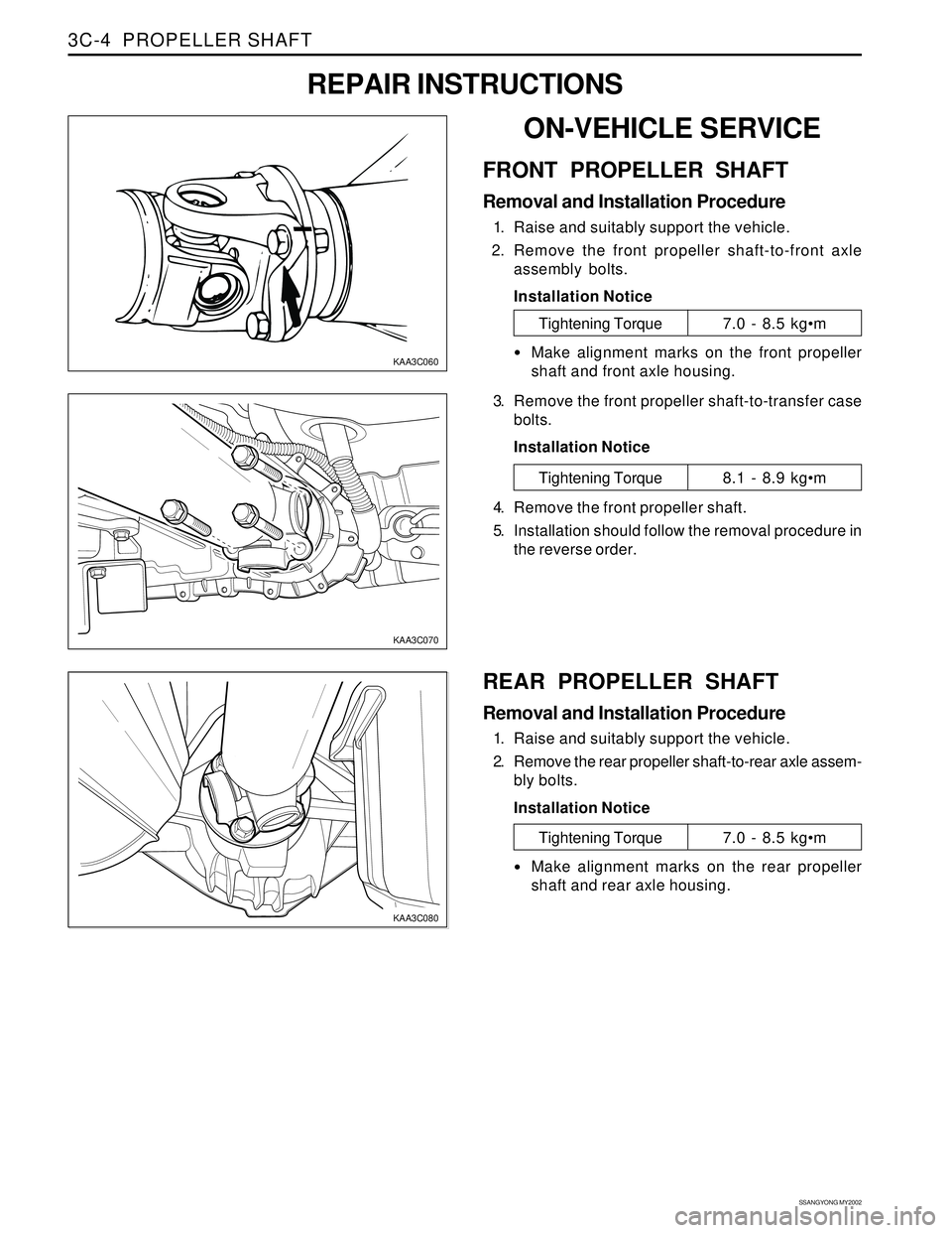 SSANGYONG KORANDO 1997  Service Repair Manual SSANGYONG MY2002
3C-4  PROPELLER SHAFT
KAA3C070
KAA3C080
KAA3C060
ON-VEHICLE SERVICE
FRONT PROPELLER SHAFT
Removal and Installation Procedure
1. Raise and suitably support the vehicle.
2. Remove the f