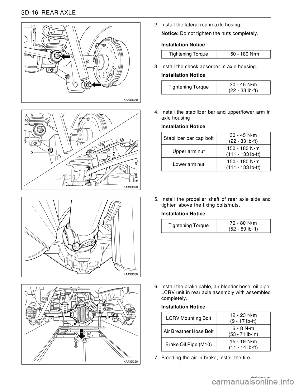 SSANGYONG KORANDO 1997  Service Repair Manual SSANGYONG  MY2002
3D-16  REAR AXLE
KAA3D360
KAA3D370
KAA3D390
KAA3D380
2. Install the lateral rod in axle hosing.
Notice: Do not tighten the nuts completely.
Installation Notice
3. Install the shock a