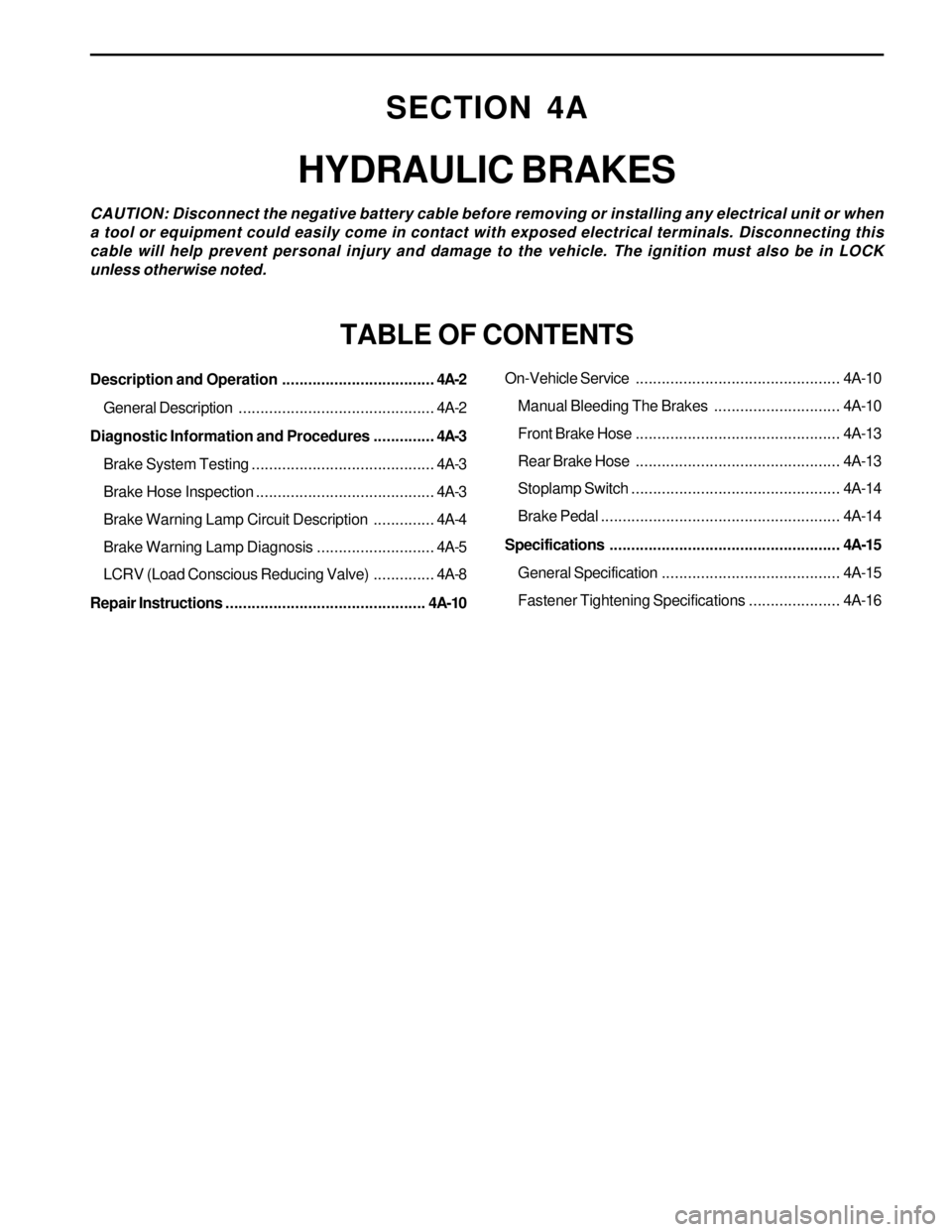 SSANGYONG KORANDO 1997  Service Repair Manual SECTION 4A
HYDRAULIC BRAKES
CAUTION: Disconnect the negative battery cable before removing or installing any electrical unit or when
a tool or equipment could easily come in contact with exposed elect