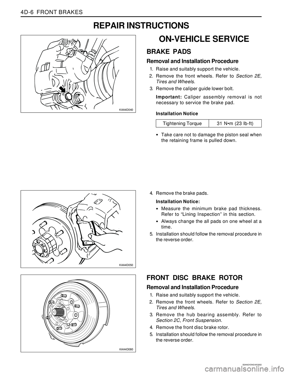 SSANGYONG KORANDO 1997  Service Repair Manual SSANGYONG MY2002
4D-6  FRONT BRAKES
KAA4D080
FRONT DISC BRAKE ROTOR
Removal and Installation Procedure
1. Raise and suitably support the vehicle.
2. Remove the front wheels. Refer to Section 2E,
Tires