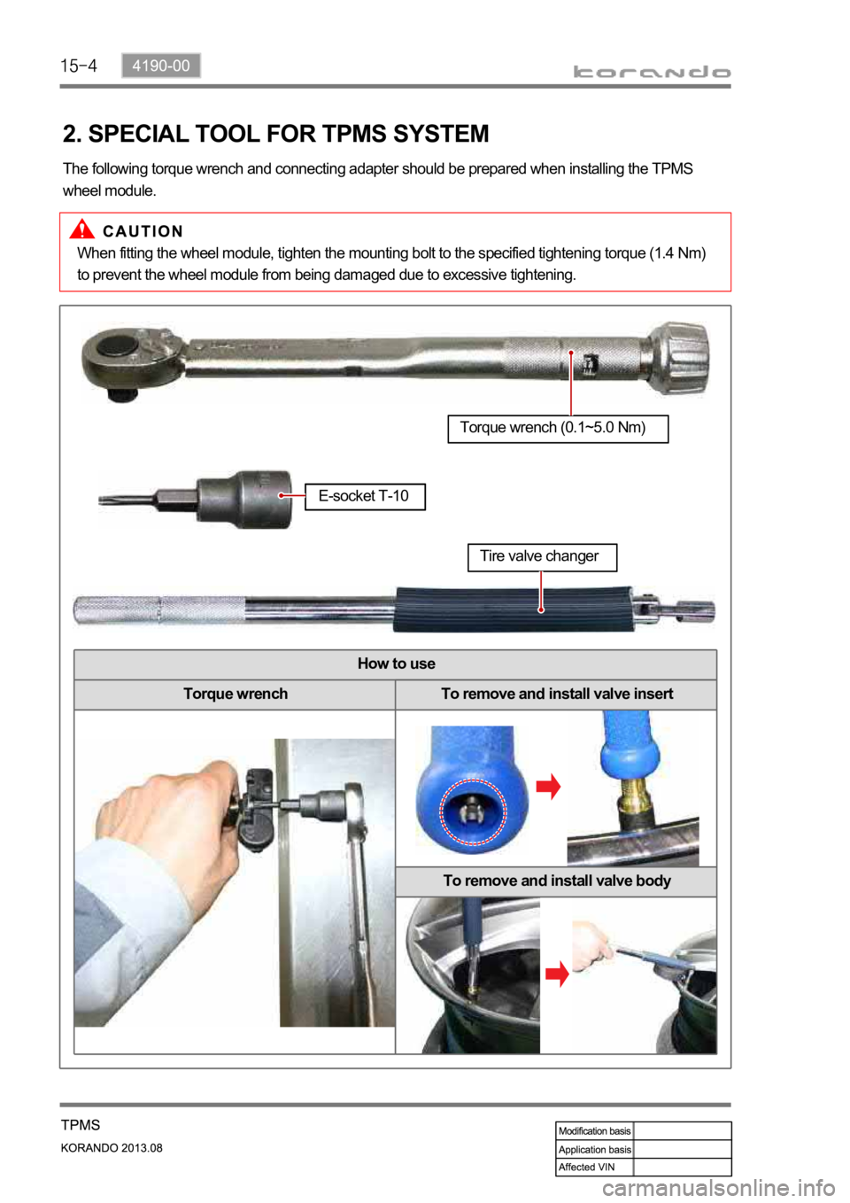 SSANGYONG KORANDO 2013  Service Manual How to use
Torque wrench To remove and install valve insert
To remove and install valve body
2. SPECIAL TOOL FOR TPMS SYSTEM
The following torque wrench and connecting adapter should be prepared when 