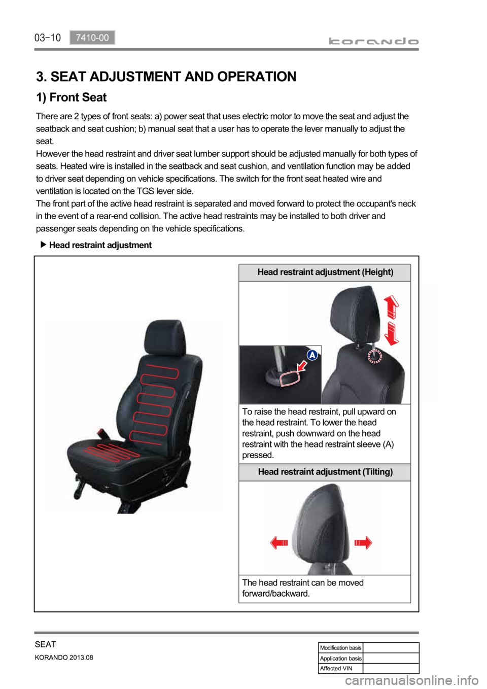 SSANGYONG KORANDO 2013  Service Manual Head restraint adjustment (Height)
To raise the head restraint, pull upward on 
the head restraint. To lower the head 
restraint, push downward on the head 
restraint with the head restraint sleeve (A