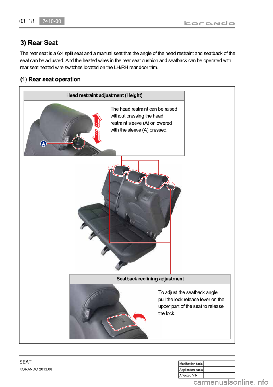 SSANGYONG KORANDO 2013  Service Manual Head restraint adjustment (Height)
3) Rear Seat 
(1) Rear seat operation 
The rear seat is a 6:4 split seat and a manual seat that the angle of the head restraint and seatback of the 
seat can be adju