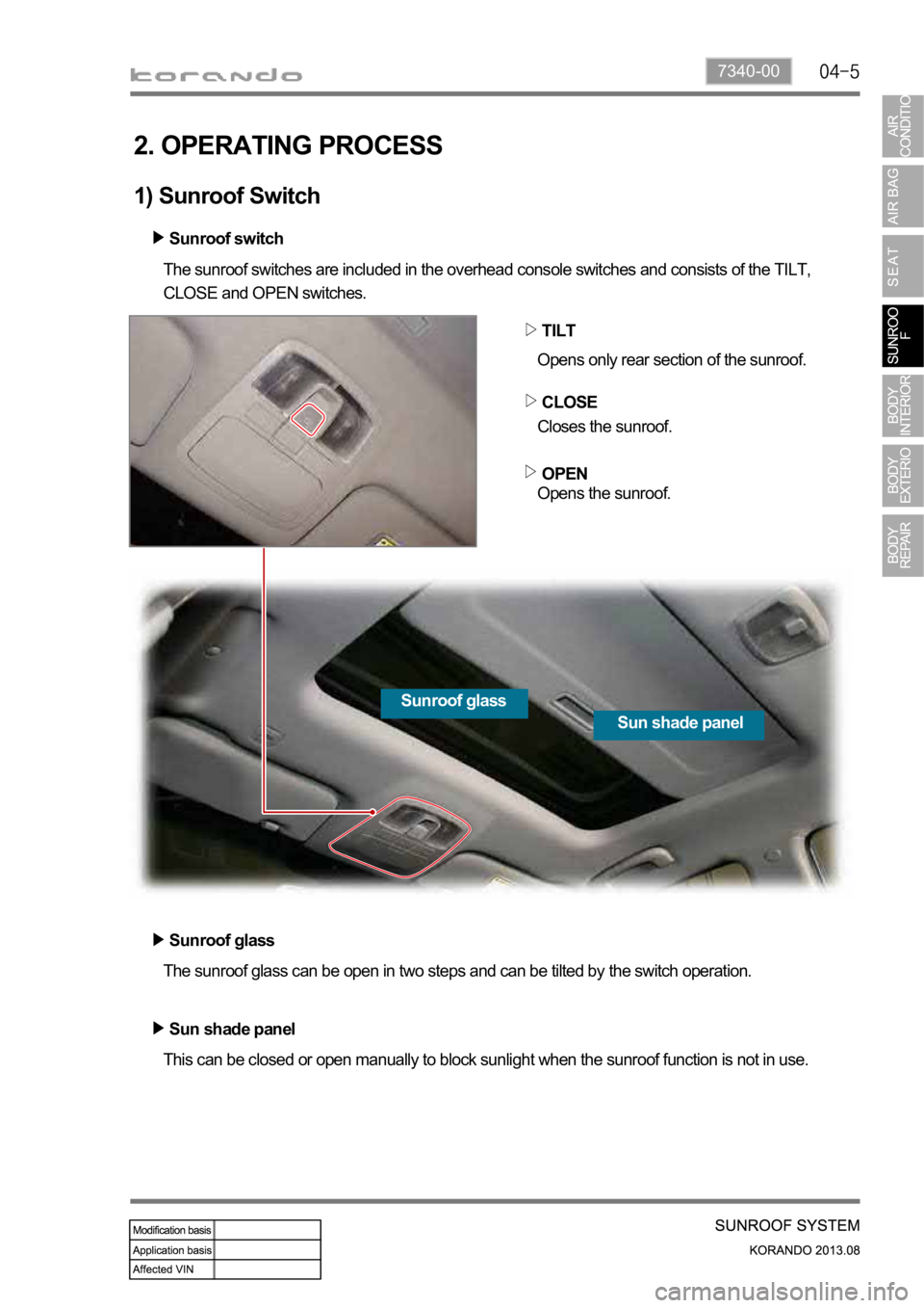 SSANGYONG KORANDO 2013 User Guide 7340-00
2. OPERATING PROCESS
1) Sunroof Switch
This can be closed or open manually to block sunlight when the sunroof function is not in use. The sunroof glass can be open in two steps and can be tilt