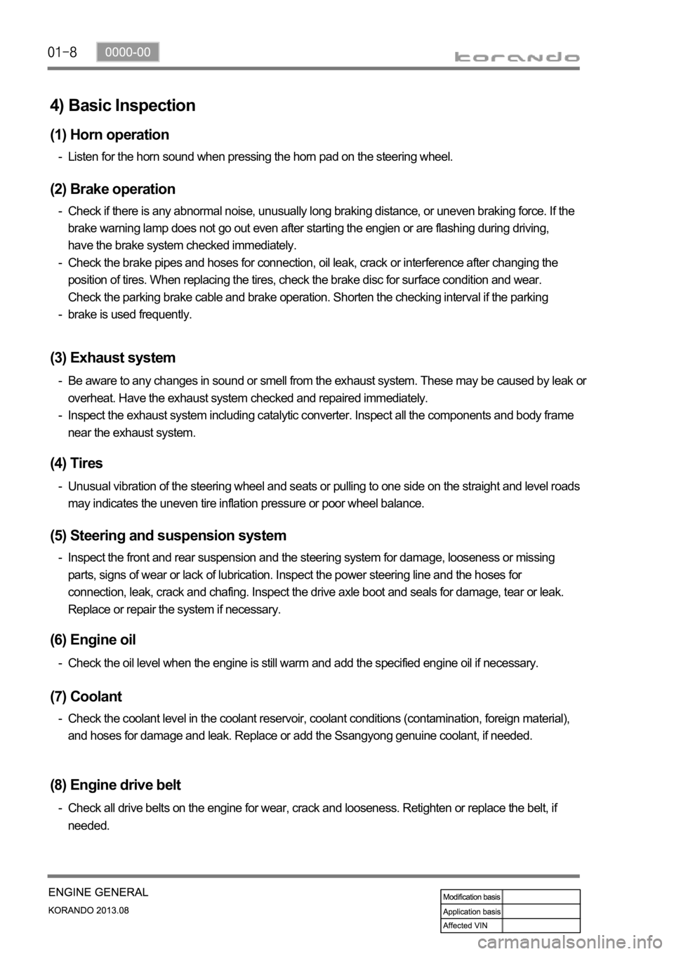 SSANGYONG KORANDO 2013  Service Manual 4) Basic Inspection
(1) Horn operation
Listen for the horn sound when pressing the horn pad on the steering wheel. -
(2) Brake operation
Check if there is any abnormal noise, unusually long braking di