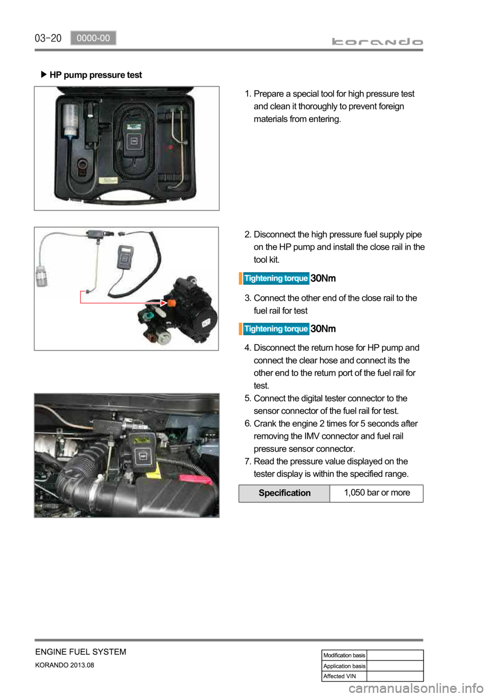 SSANGYONG KORANDO 2013  Service Manual HP pump pressure test
Prepare a special tool for high pressure test 
and clean it thoroughly to prevent foreign 
materials from entering. 1.
Disconnect the high pressure fuel supply pipe 
on the HP pu
