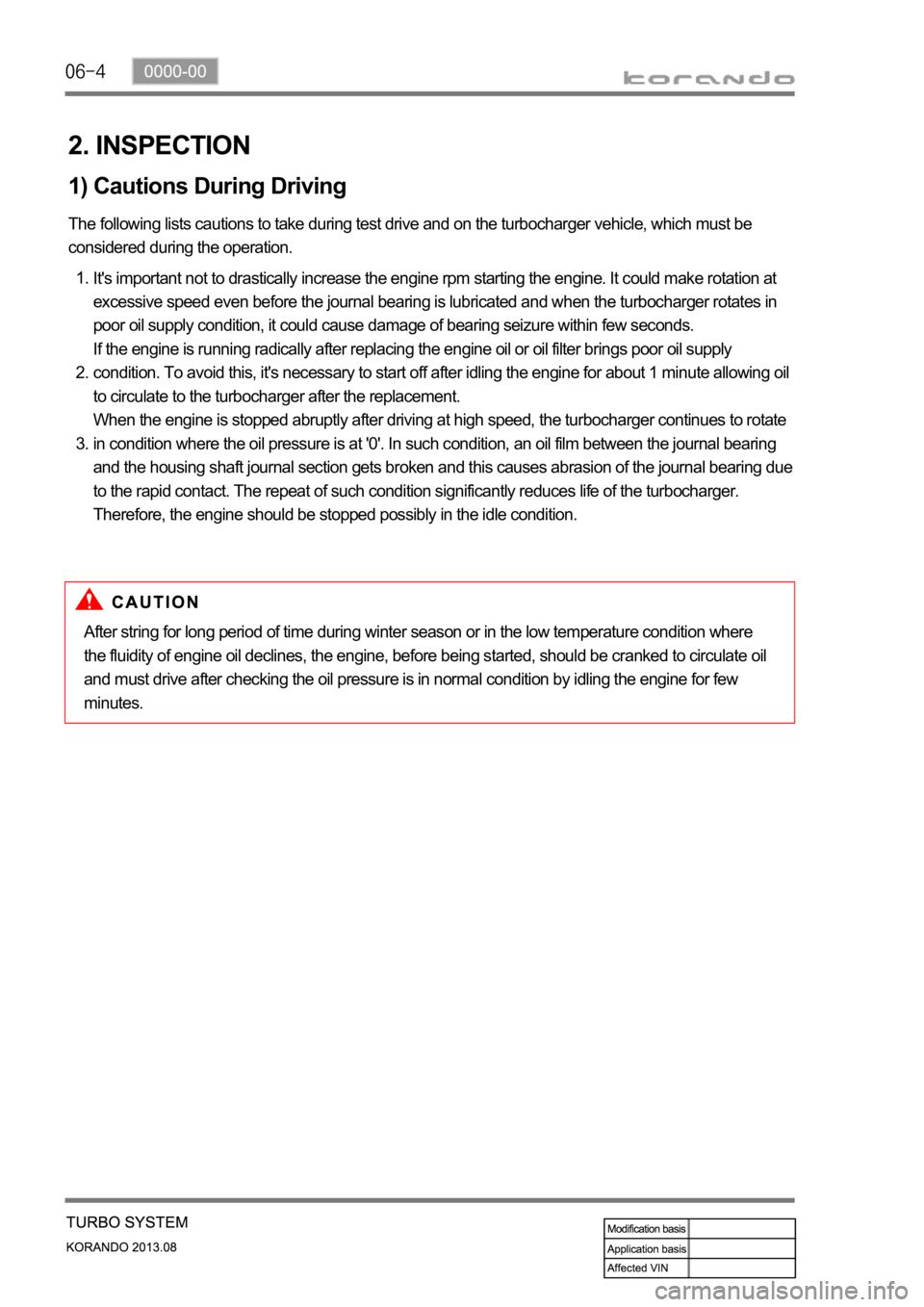 SSANGYONG KORANDO 2013  Service Manual 2. INSPECTION
1) Cautions During Driving
The following lists cautions to take during test drive and on the turbocharger vehicle, which must be 
considered during the operation.
It's important not 