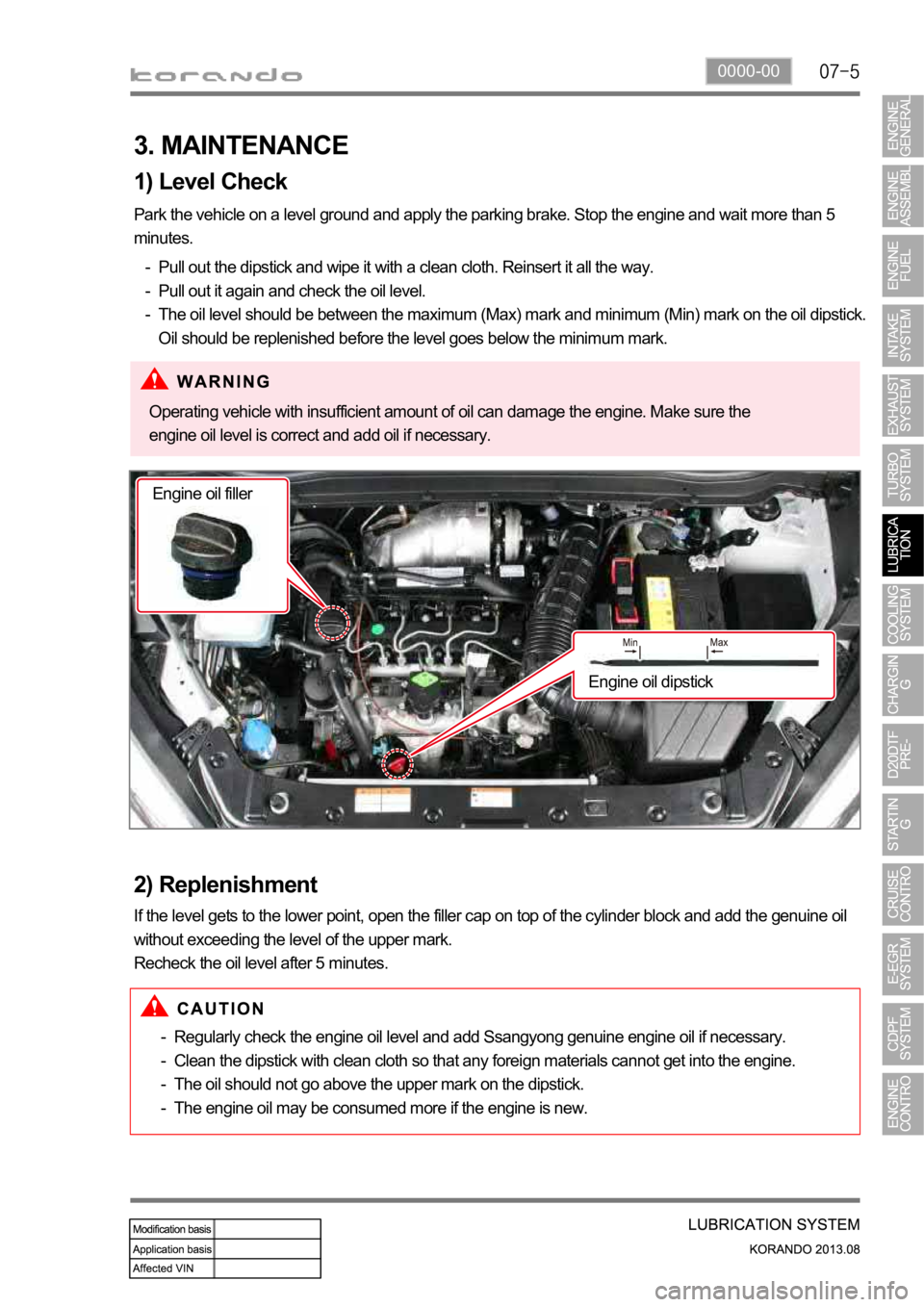 SSANGYONG KORANDO 2013  Service Manual 0000-00
3. MAINTENANCE
1) Level Check
Park the vehicle on a level ground and apply the parking brake. Stop the engine and wait more than 5 
minutes.
Pull out the dipstick and wipe it with a clean clot