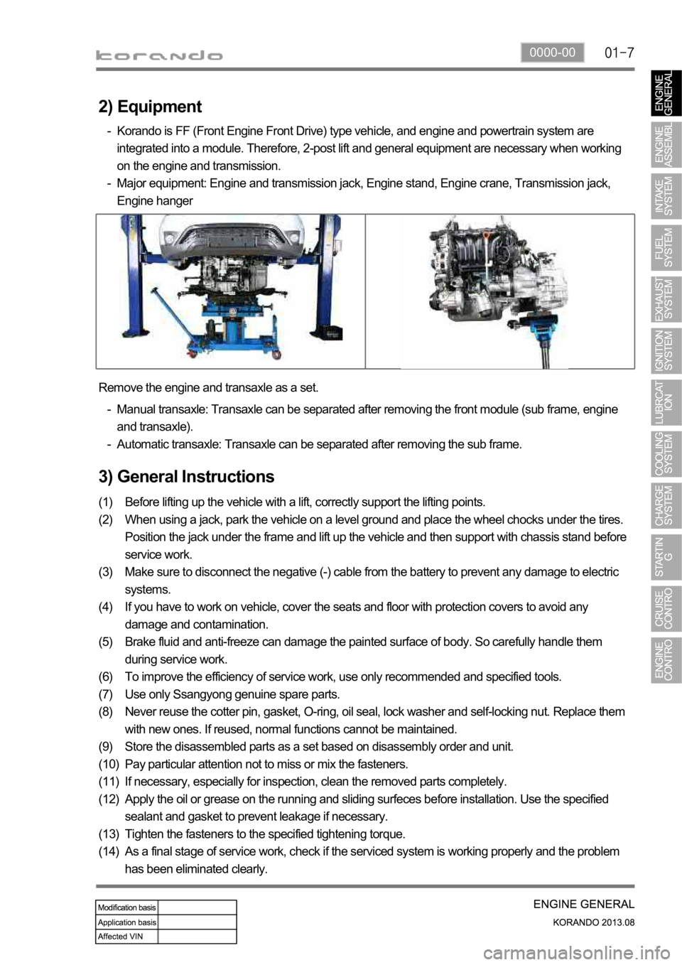 SSANGYONG KORANDO 2013  Service Manual 0000-00
3) General Instructions
Before lifting up the vehicle with a lift, correctly support the lifting points.
When using a jack, park the vehicle on a level ground and place the wheel chocks under 