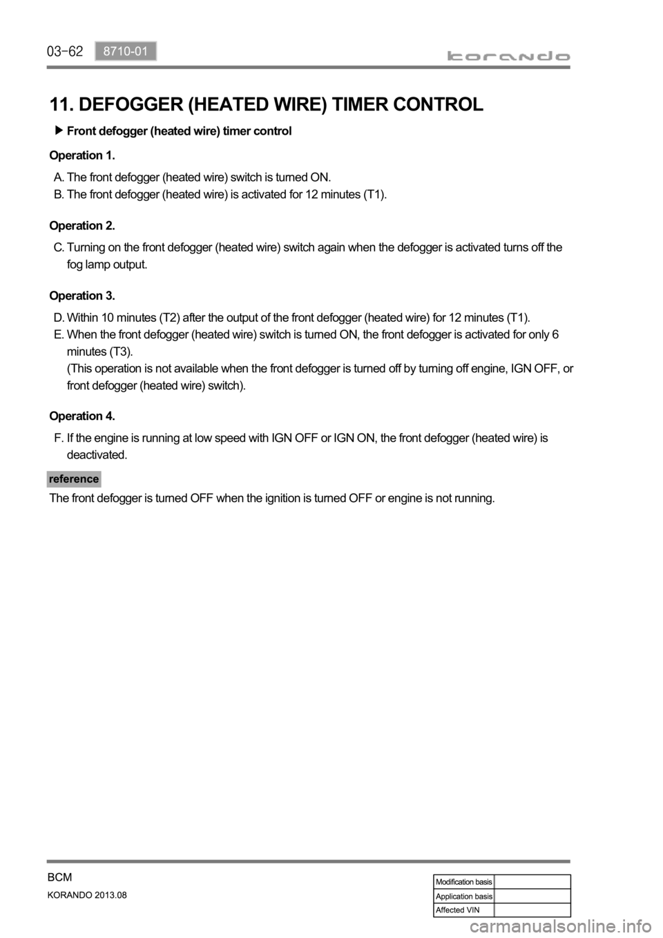 SSANGYONG KORANDO 2013  Service Manual Front defogger (heated wire) timer control
The front defogger (heated wire) switch is turned ON.
The front defogger (heated wire) is activated for 12 minutes (T1). A. 
B. Operation 1.
Turning on the f
