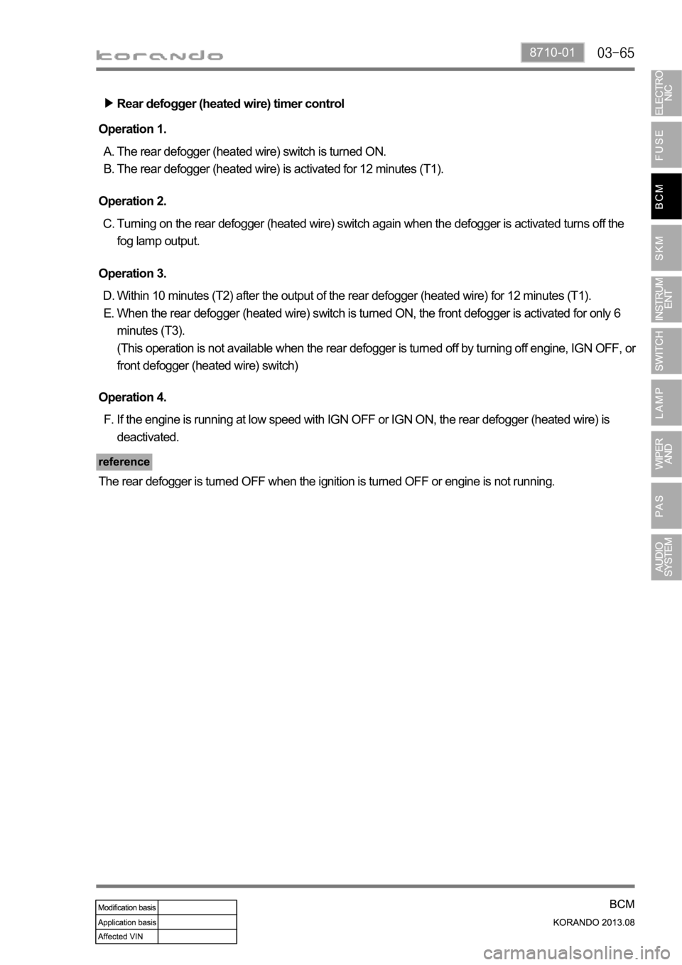 SSANGYONG KORANDO 2013  Service Manual 8710-01
Rear defogger (heated wire) timer control
The rear defogger (heated wire) switch is turned ON.
The rear defogger (heated wire) is activated for 12 minutes (T1). A. 
B. Operation 1.
Turning on 