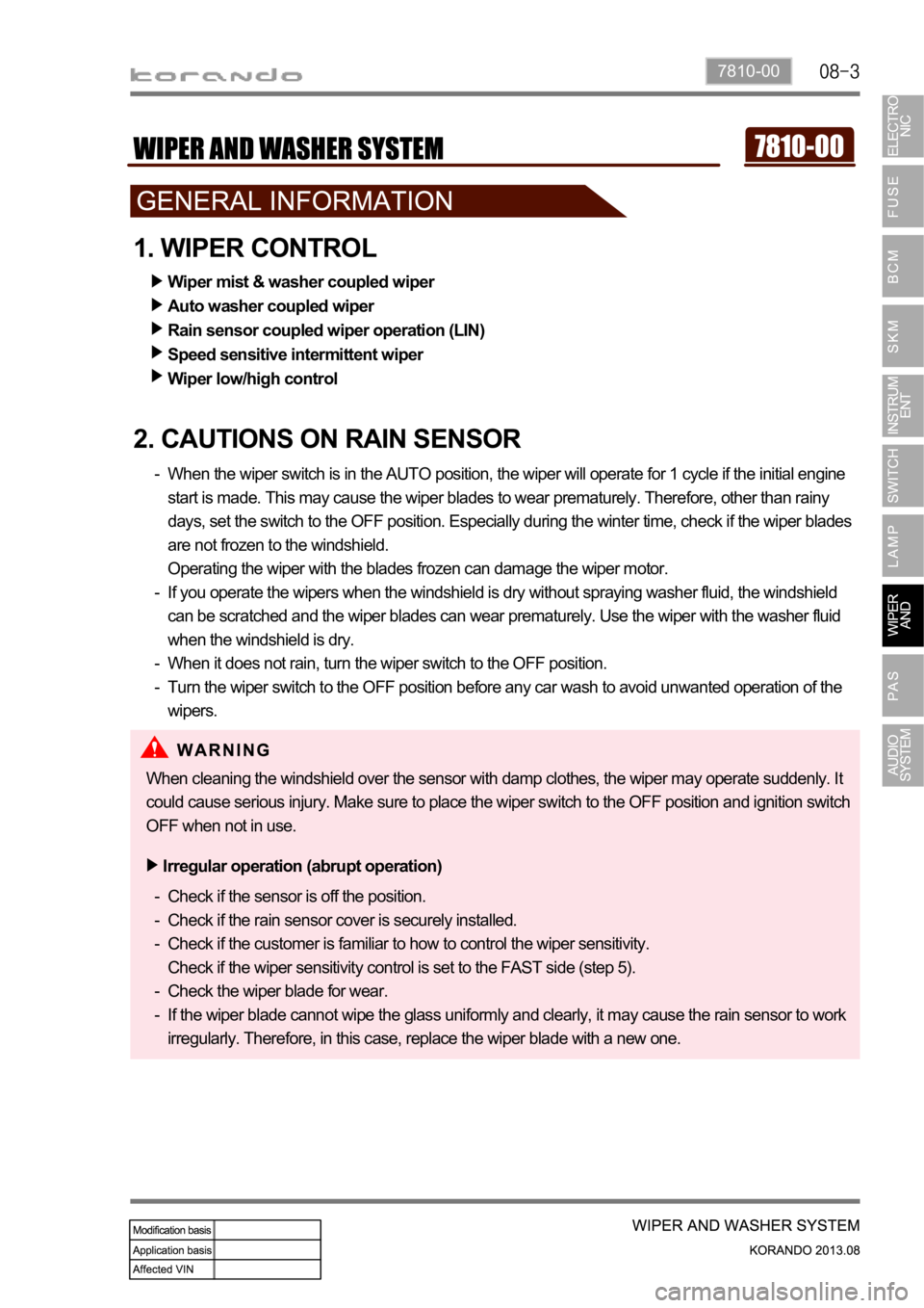SSANGYONG KORANDO 2013  Service Manual 7810-00
1. WIPER CONTROL
2. CAUTIONS ON RAIN SENSOR
When the wiper switch is in the AUTO position, the wiper will operate for 1 cycle if the initial engine 
start is made. This may cause the wiper bla