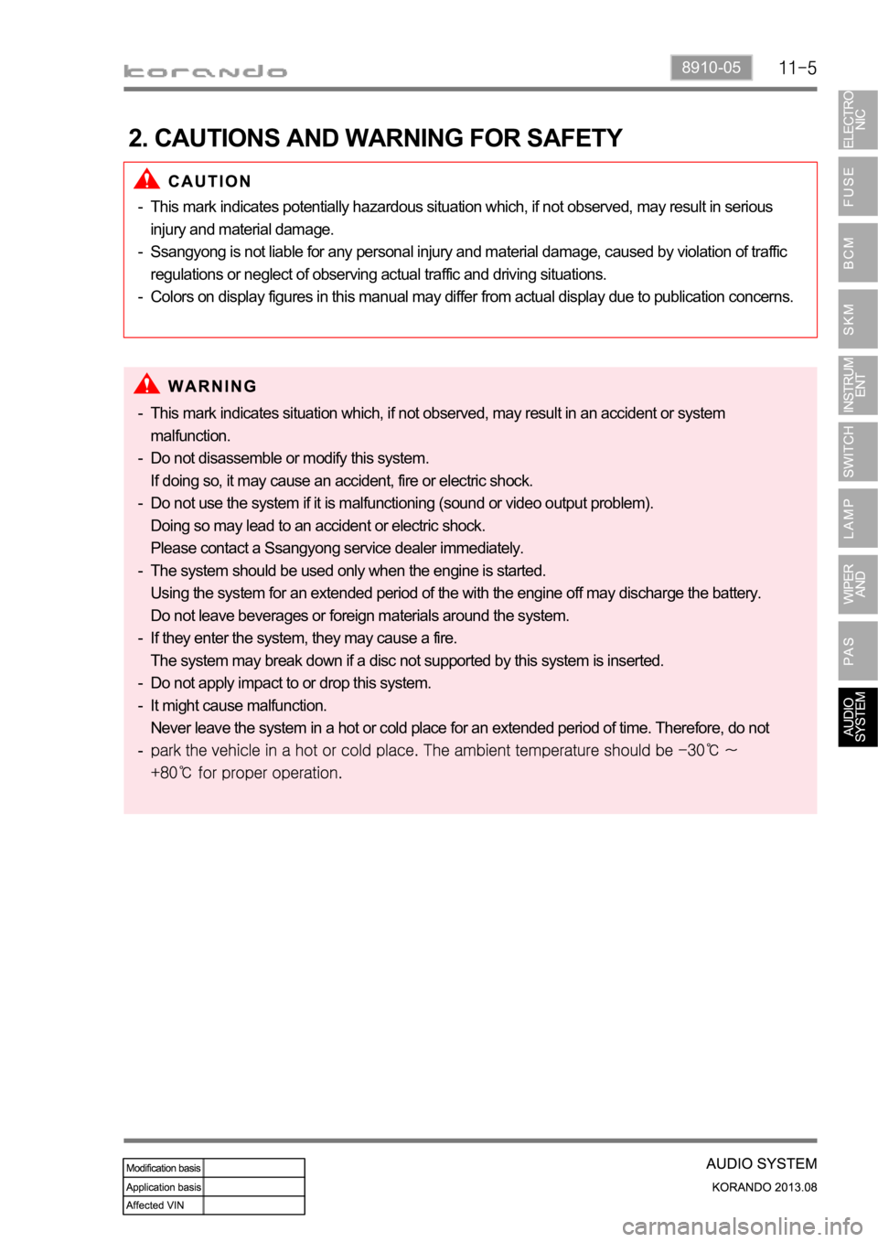 SSANGYONG KORANDO 2013 Service Manual 8910-05
2. CAUTIONS AND WARNING FOR SAFETY
This mark indicates potentially hazardous situation which, if not observed, may result in serious
injury and material damage.
Ssangyong is not liable for an SSANGYONG KORANDO 2013 Service Manual 8910-05
2. CAUTIONS AND WARNING FOR SAFETY
This mark indicates potentially hazardous situation which, if not observed, may result in serious
injury and material damage.
Ssangyong is not liable for an