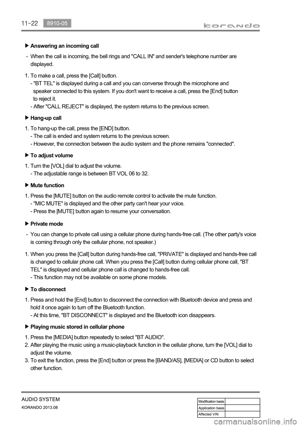 SSANGYONG KORANDO 2013  Service Manual Answering an incoming call
When the call is incoming, the bell rings and "CALL IN" and sender's telephone number are 
displayed. -
Hang-up call
To hang-up the call, press the [END] button.