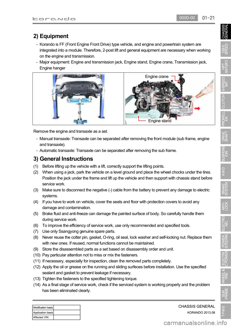 SSANGYONG KORANDO 2013  Service Manual 0000-00
3) General Instructions
Before lifting up the vehicle with a lift, correctly support the lifting points.
When using a jack, park the vehicle on a level ground and place the wheel chocks under 