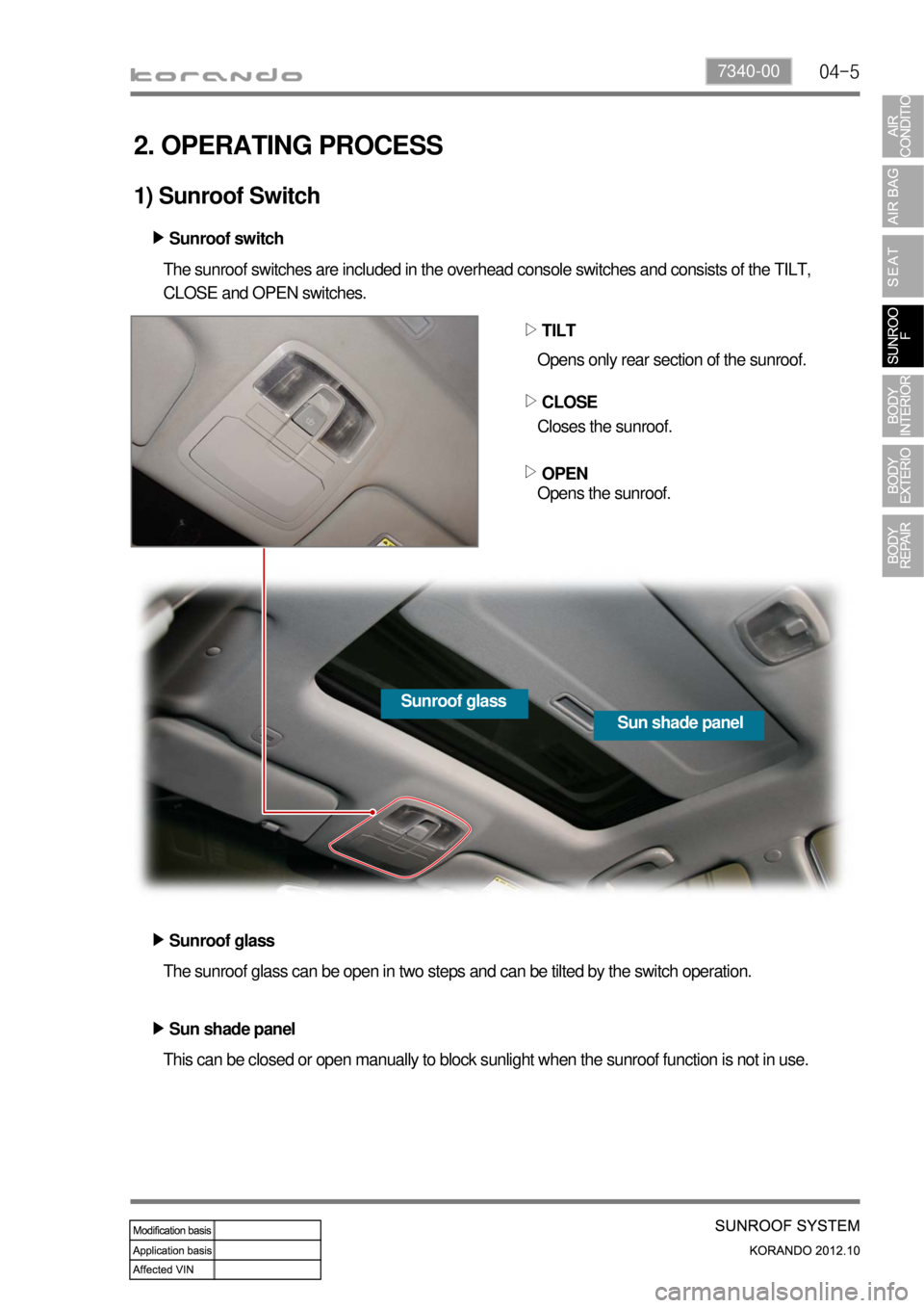 SSANGYONG KORANDO 2012  Service Manual 04-57340-00
2. OPERATING PROCESS
1) Sunroof Switch
This can be closed or open manually to block sunlight when the sunroof function is not in use. The sunroof glass can be open in two steps and can be 