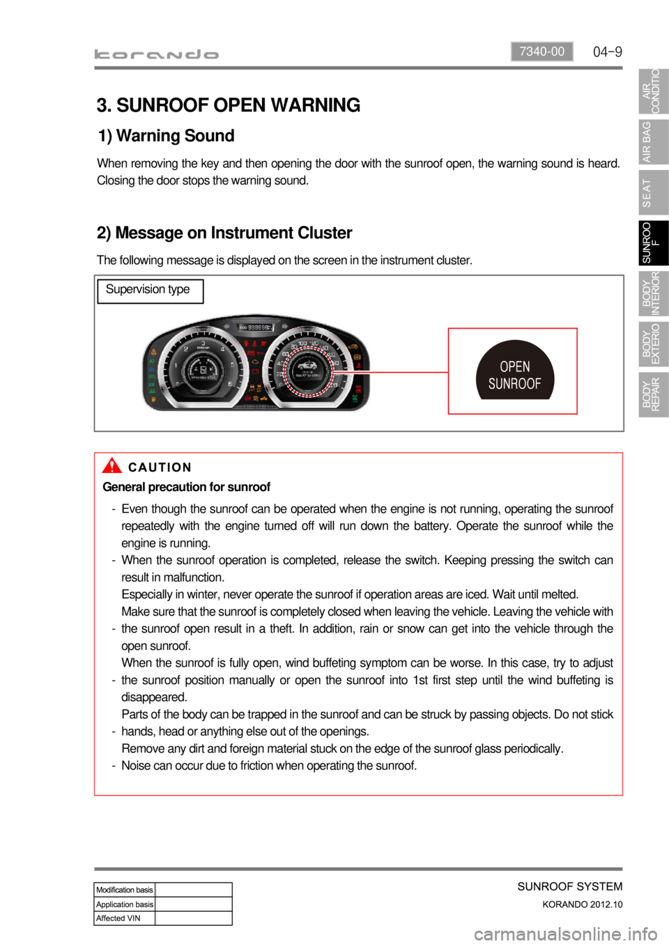 SSANGYONG KORANDO 2012  Service Manual 04-97340-00
3. SUNROOF OPEN WARNING
1) Warning Sound
When removing the key and then opening the door with the sunroof open, the warning sound is heard. 
Closing the door stops the warning sound.
2) Me