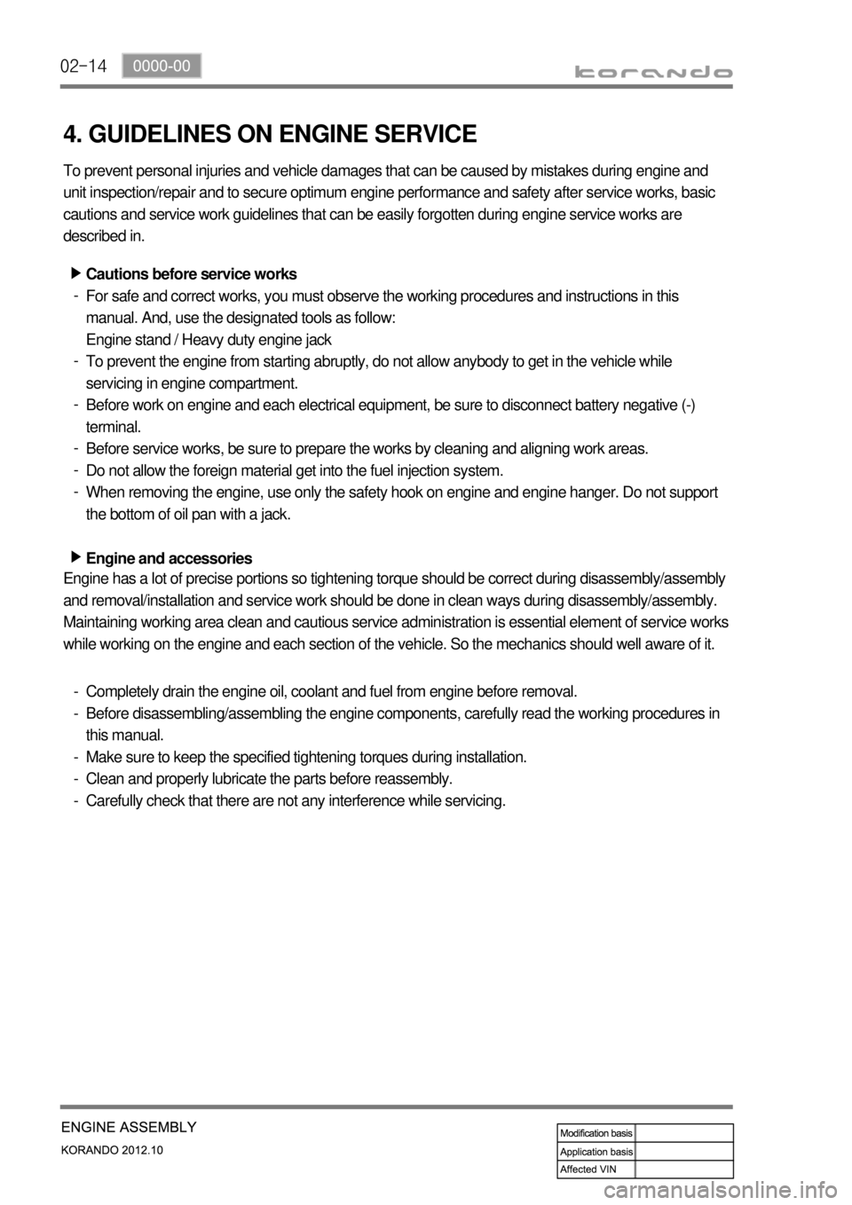 SSANGYONG KORANDO 2012  Service Manual 02-14
4. GUIDELINES ON ENGINE SERVICE
To prevent personal injuries and vehicle damages that can be caused by mistakes during engine and 
unit inspection/repair and to secure optimum engine performance